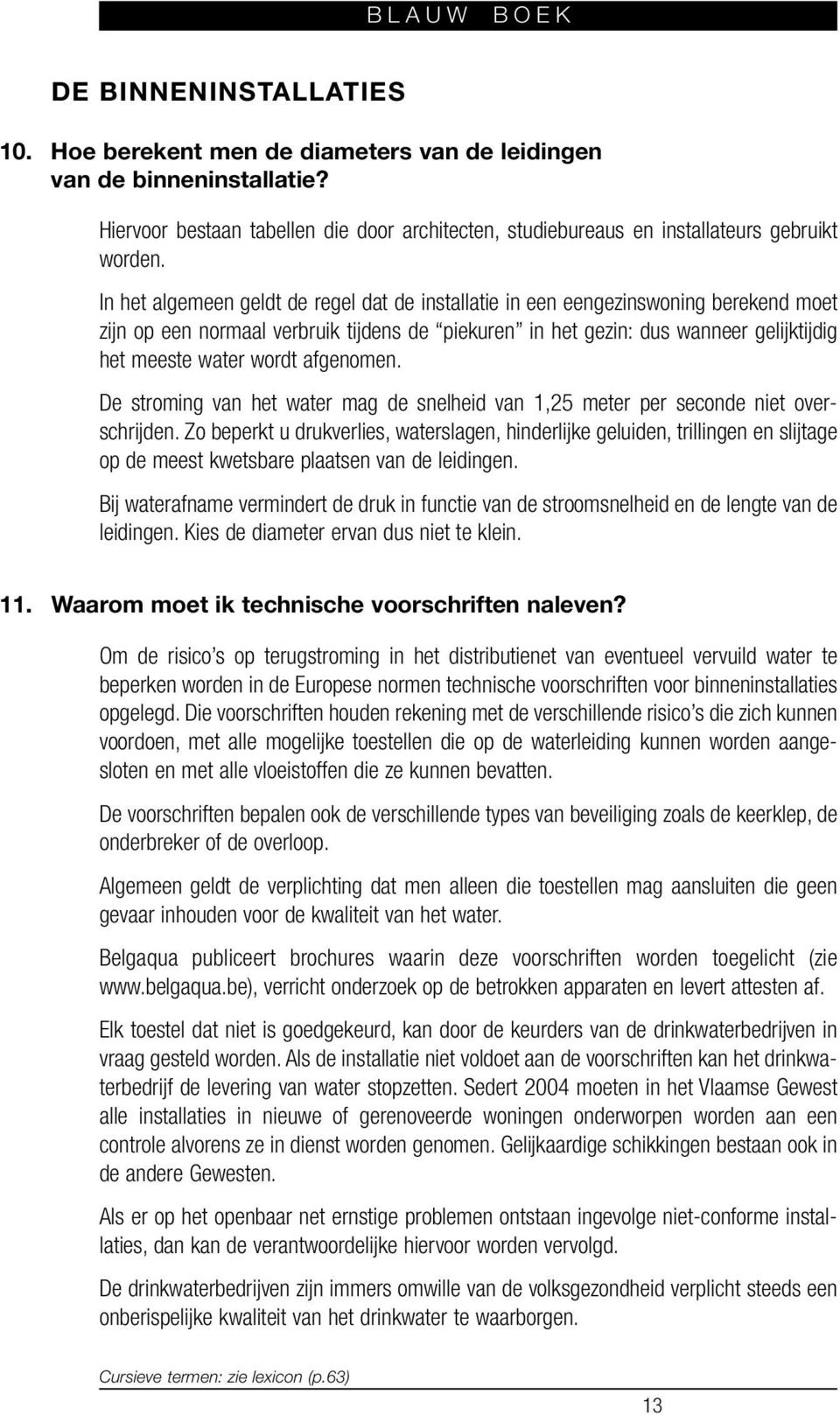 afgenomen. De stroming van het water mag de snelheid van 1,25 meter per seconde niet overschrijden.