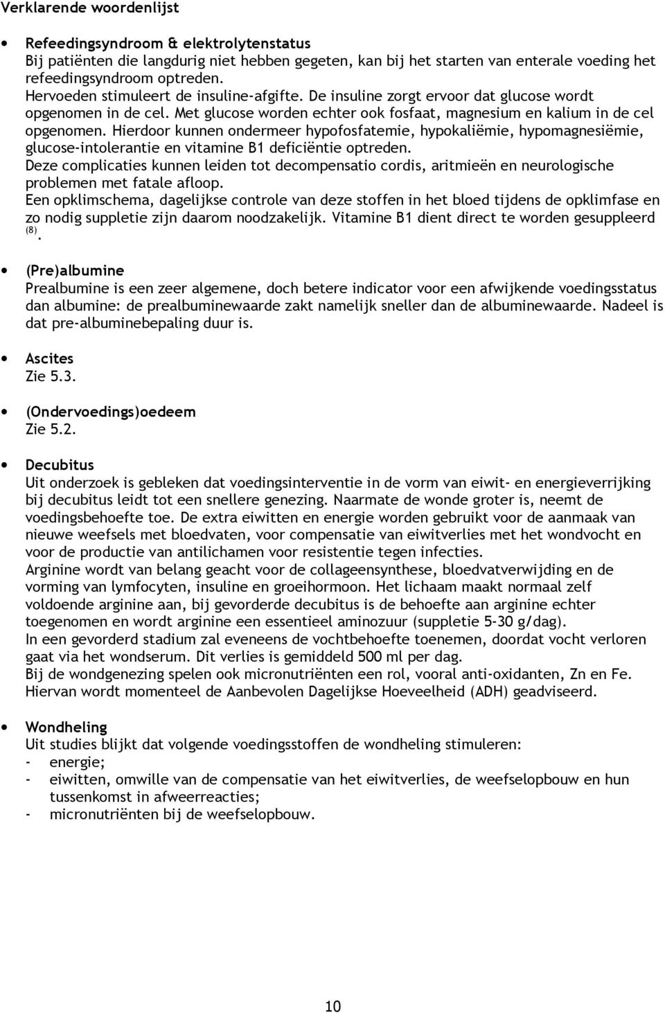 Hierdoor kunnen ondermeer hypofosfatemie, hypokaliëmie, hypomagnesiëmie, glucose-intolerantie en vitamine B1 deficiëntie optreden.