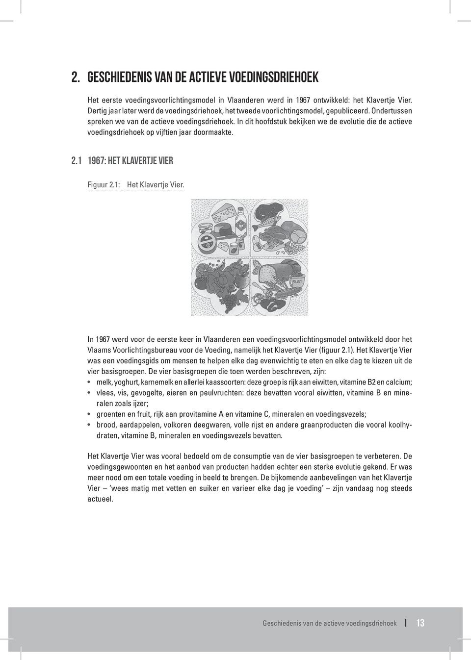 In dit hoofdstuk bekijken we de evolutie die de actieve voedingsdriehoek op vijftien jaar doormaakte. 2.1 1967: HET KLAVERTJE VIER Figuur 2.1: Het Klavertje Vier.