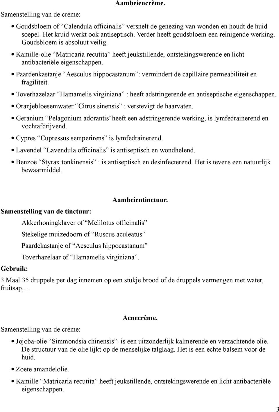 Paardenkastanje Aesculus hippocastanum : vermindert de capillaire permeabiliteit en fragiliteit. Toverhazelaar Hamamelis virginiana : heeft adstringerende en antiseptische eigenschappen.