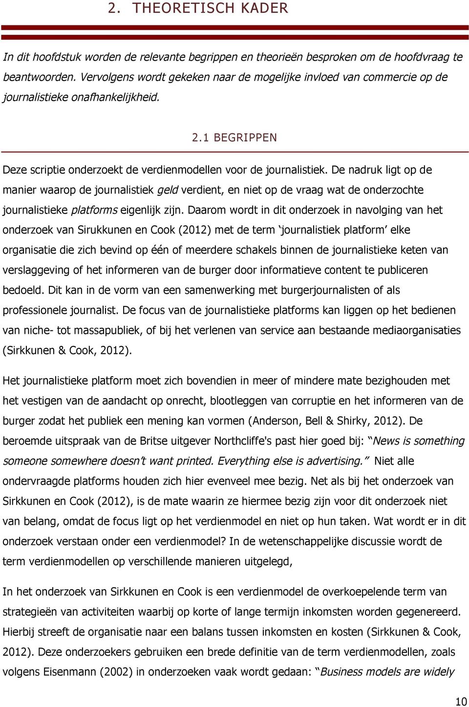 De nadruk ligt op de manier waarop de journalistiek geld verdient, en niet op de vraag wat de onderzochte journalistieke platforms eigenlijk zijn.