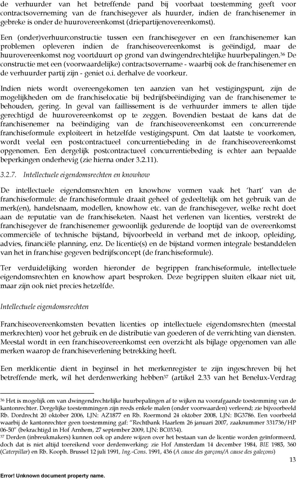 Een (onder)verhuurconstructie tussen een franchisegever en een franchisenemer kan problemen opleveren indien de franchiseovereenkomst is geëindigd, maar de huurovereenkomst nog voortduurt op grond