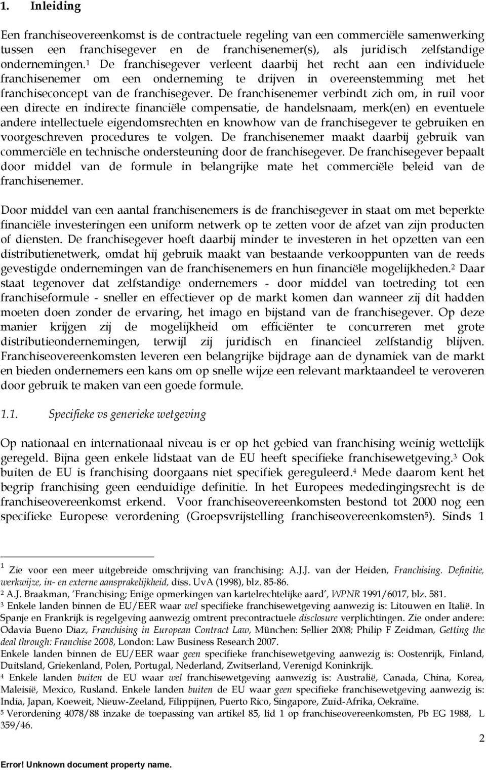 De franchisenemer verbindt zich om, in ruil voor een directe en indirecte financiële compensatie, de handelsnaam, merk(en) en eventuele andere intellectuele eigendomsrechten en knowhow van de