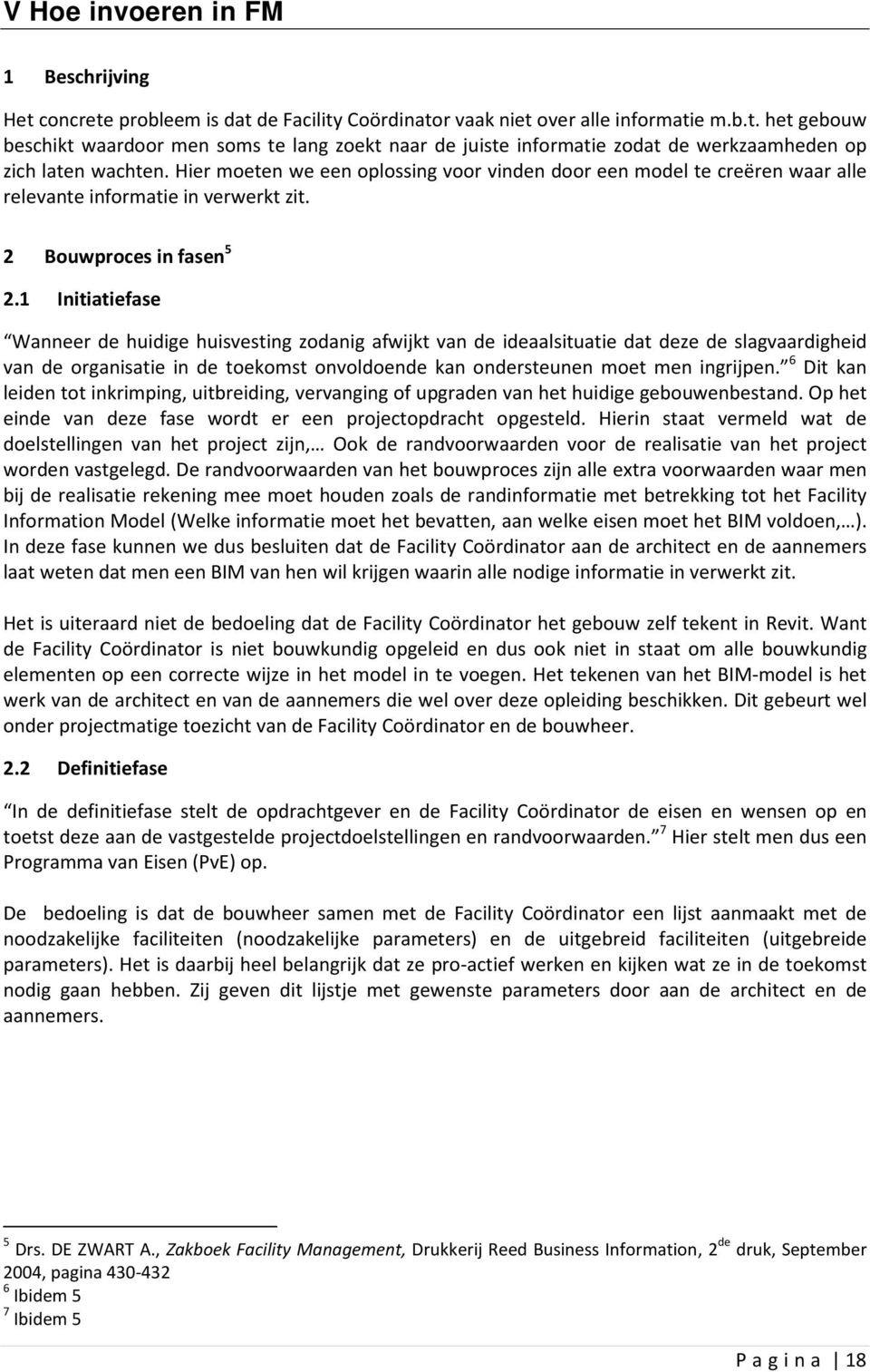 1 Initiatiefase Wanneer de huidige huisvesting zodanig afwijkt van de ideaalsituatie dat deze de slagvaardigheid van de organisatie in de toekomst onvoldoende kan ondersteunen moet men ingrijpen.