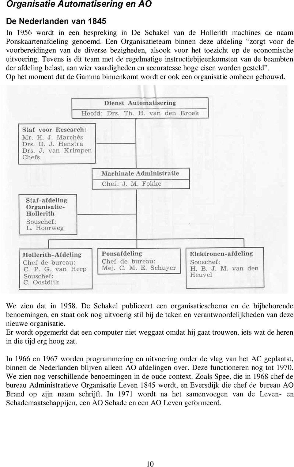 Tevens is dit team met de regelmatige instructiebijeenkomsten van de beambten der afdeling belast, aan wier vaardigheden en accuratesse hoge eisen worden gesteld.