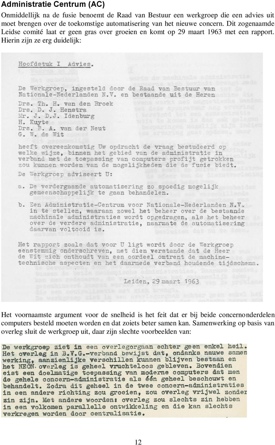 Dit zogenaamde Leidse comité laat er geen gras over groeien en komt op 29 maart 1963 met een rapport.
