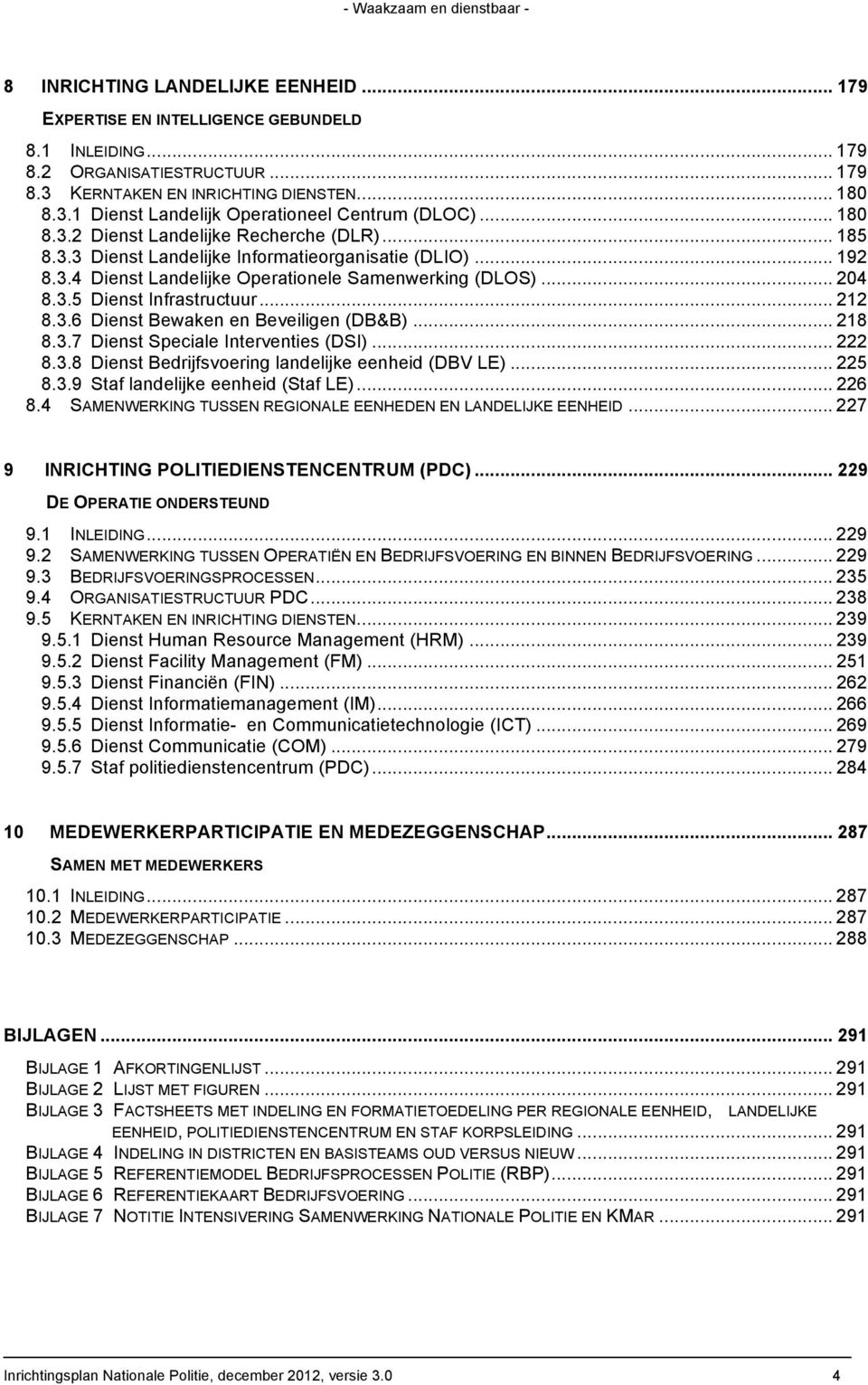 .. 212 8.3.6 Dienst Bewaken en Beveiligen (DB&B)... 218 8.3.7 Dienst Speciale Interventies (DSI)... 222 8.3.8 Dienst Bedrijfsvoering landelijke eenheid (DBV LE)... 225 8.3.9 Staf landelijke eenheid (Staf LE).