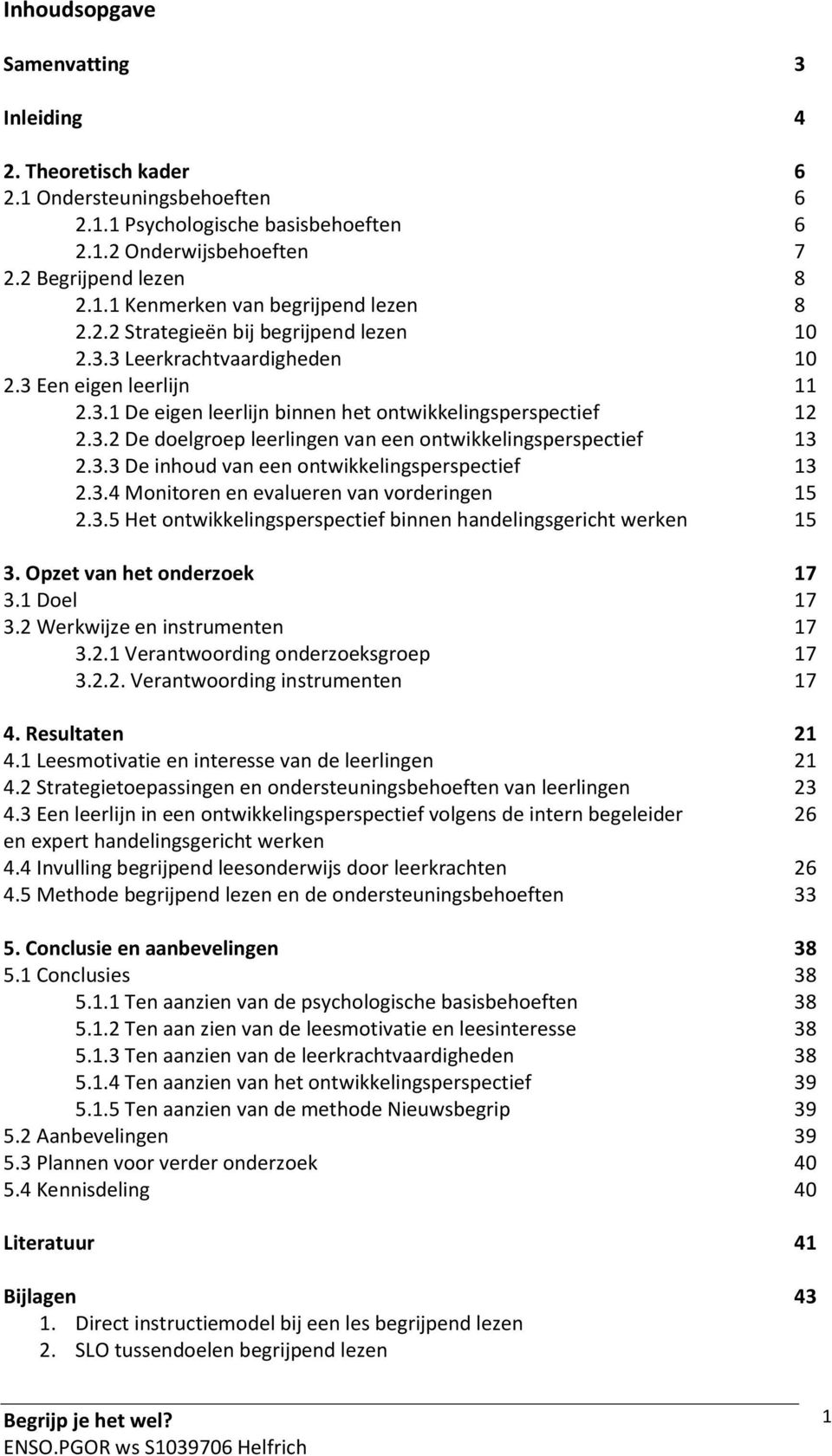 3.3 De inhoud van een ontwikkelingsperspectief 13 2.3.4 Monitoren en evalueren van vorderingen 15 2.3.5 Het ontwikkelingsperspectief binnen handelingsgericht werken 15 3. Opzet van het onderzoek 17 3.