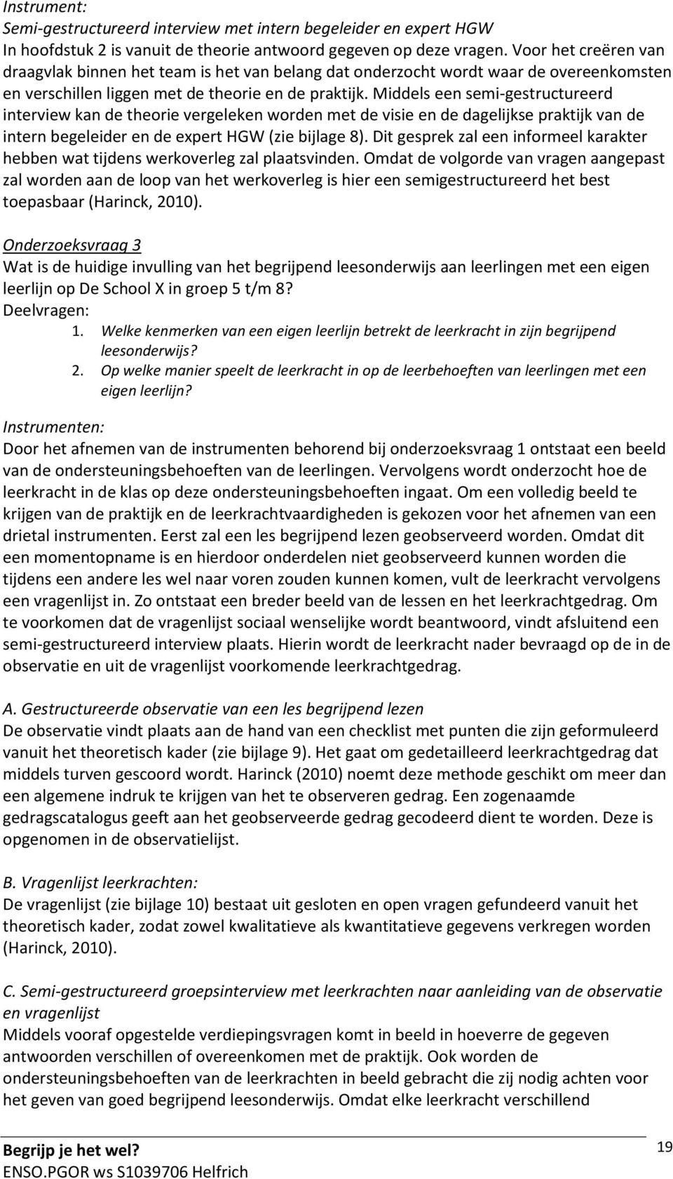 Middels een semi-gestructureerd interview kan de theorie vergeleken worden met de visie en de dagelijkse praktijk van de intern begeleider en de expert HGW (zie bijlage 8).