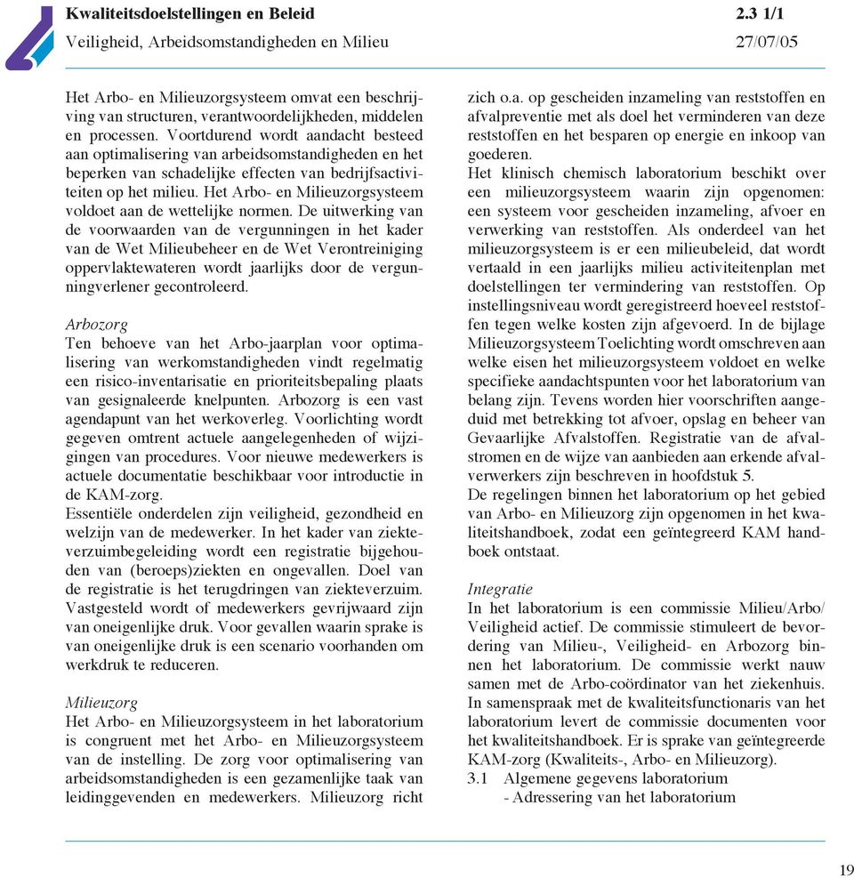 Voortdurend wordt aandacht besteed aan optimalisering van arbeidsomstandigheden en het beperken van schadelijke effecten van bedrijfsactiviteiten op het milieu.