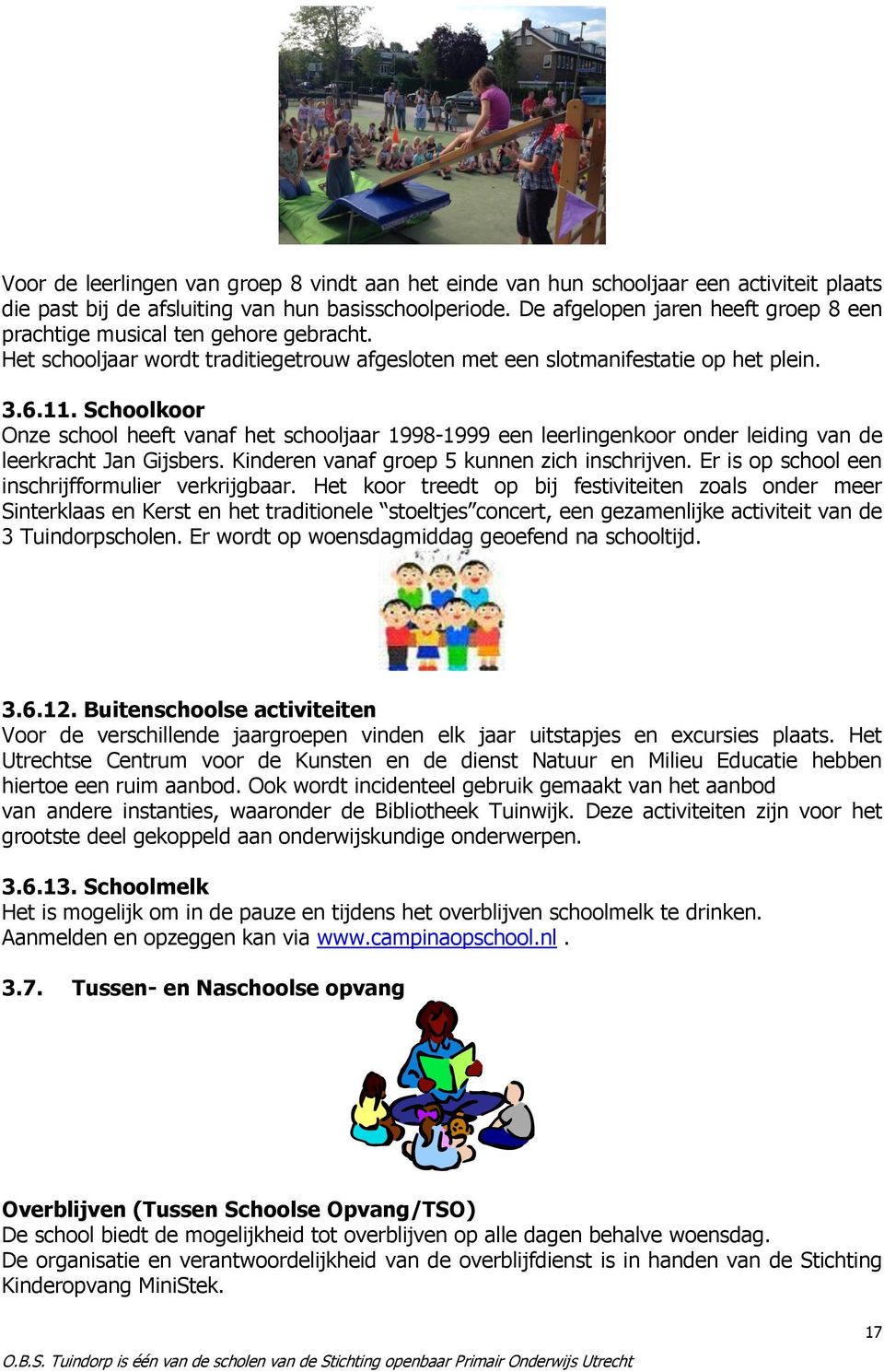 Schoolkoor Onze school heeft vanaf het schooljaar 1998-1999 een leerlingenkoor onder leiding van de leerkracht Jan Gijsbers. Kinderen vanaf groep 5 kunnen zich inschrijven.