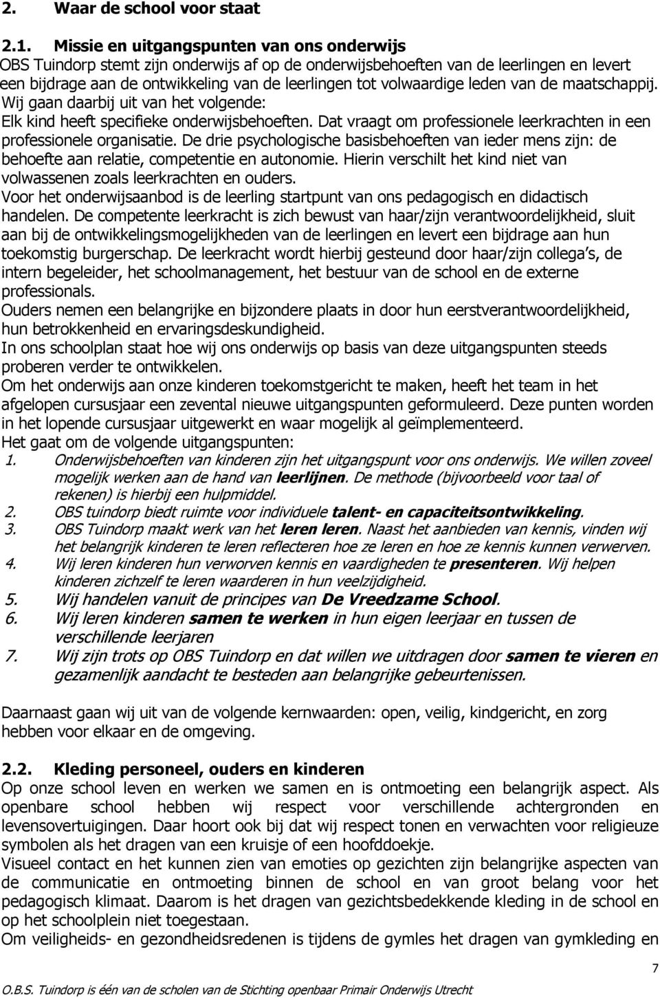 leden van de maatschappij. Wij gaan daarbij uit van het volgende: Elk kind heeft specifieke onderwijsbehoeften. Dat vraagt om professionele leerkrachten in een professionele organisatie.