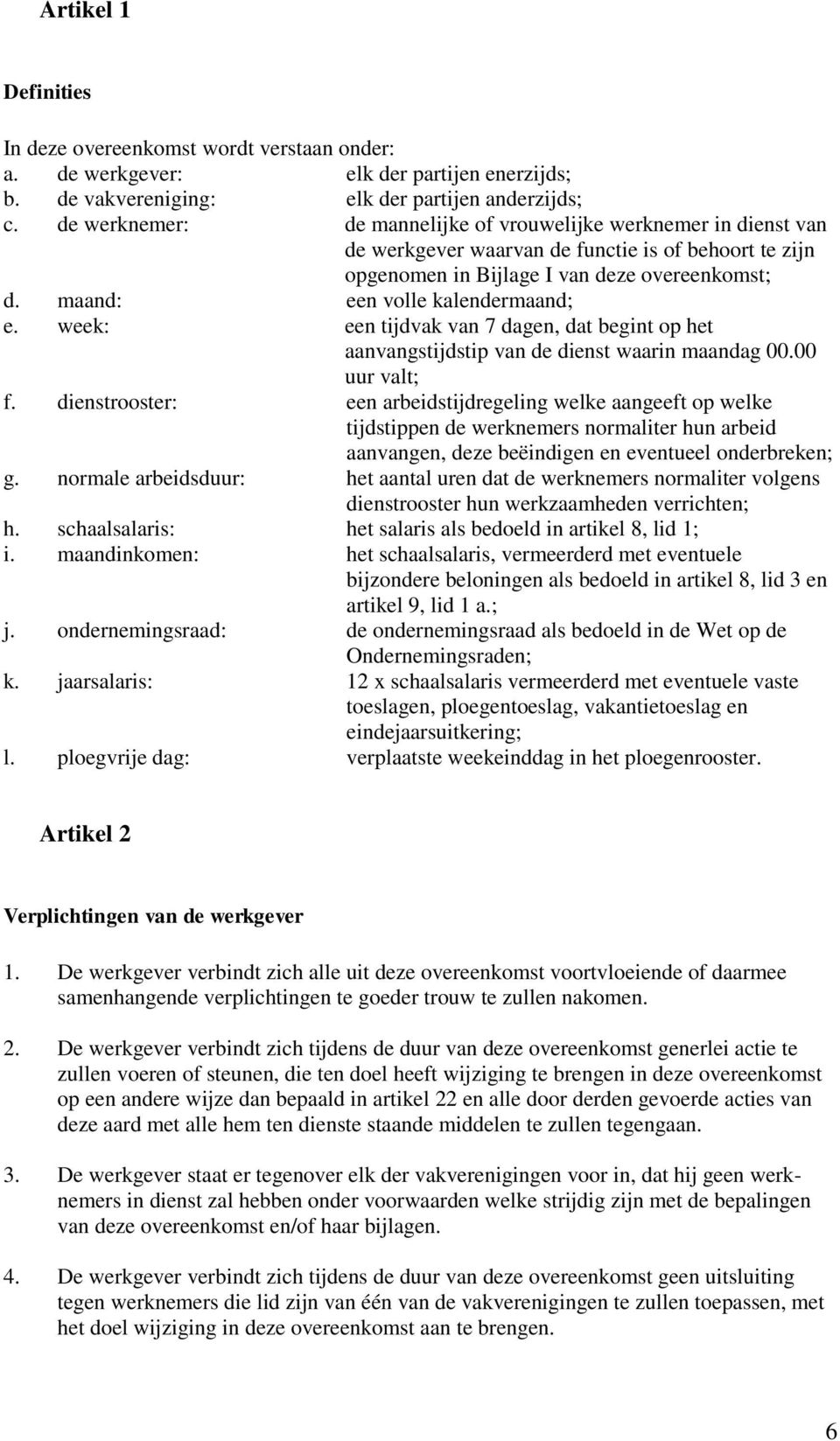 maand: een volle kalendermaand; e. week: een tijdvak van 7 dagen, dat begint op het aanvangstijdstip van de dienst waarin maandag 00.00 uur valt; f.