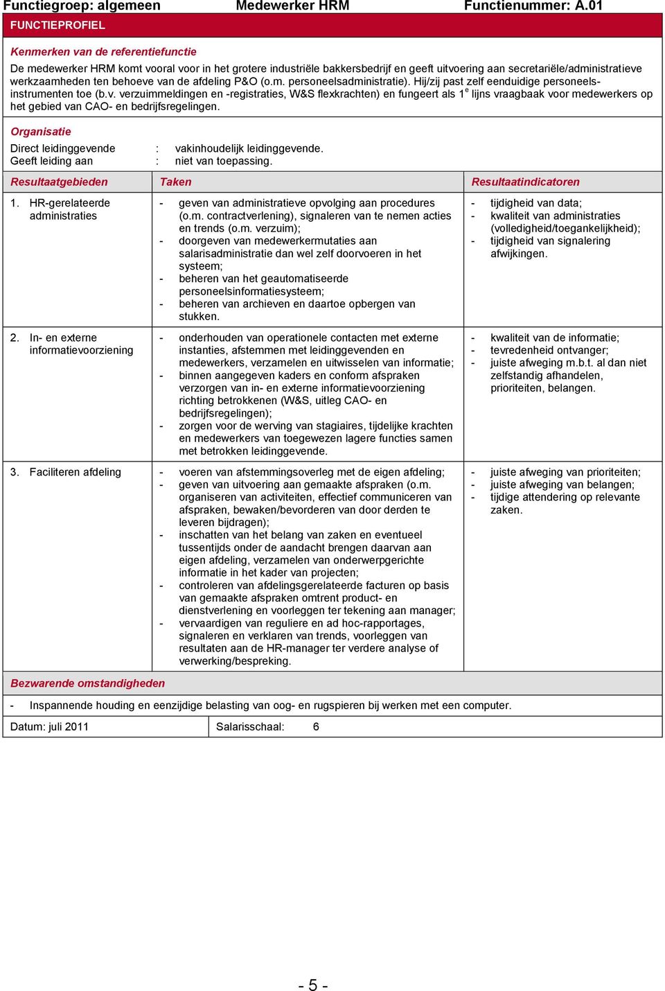 ten behoeve van de afdeling P&O (o.m. personeelsadministratie). Hij/zij past zelf eenduidige personeelsinstrumenten toe (b.v. verzuimmeldingen en -registraties, W&S flexkrachten) en fungeert als 1 e lijns vraagbaak voor medewerkers op het gebied van CAO- en bedrijfsregelingen.