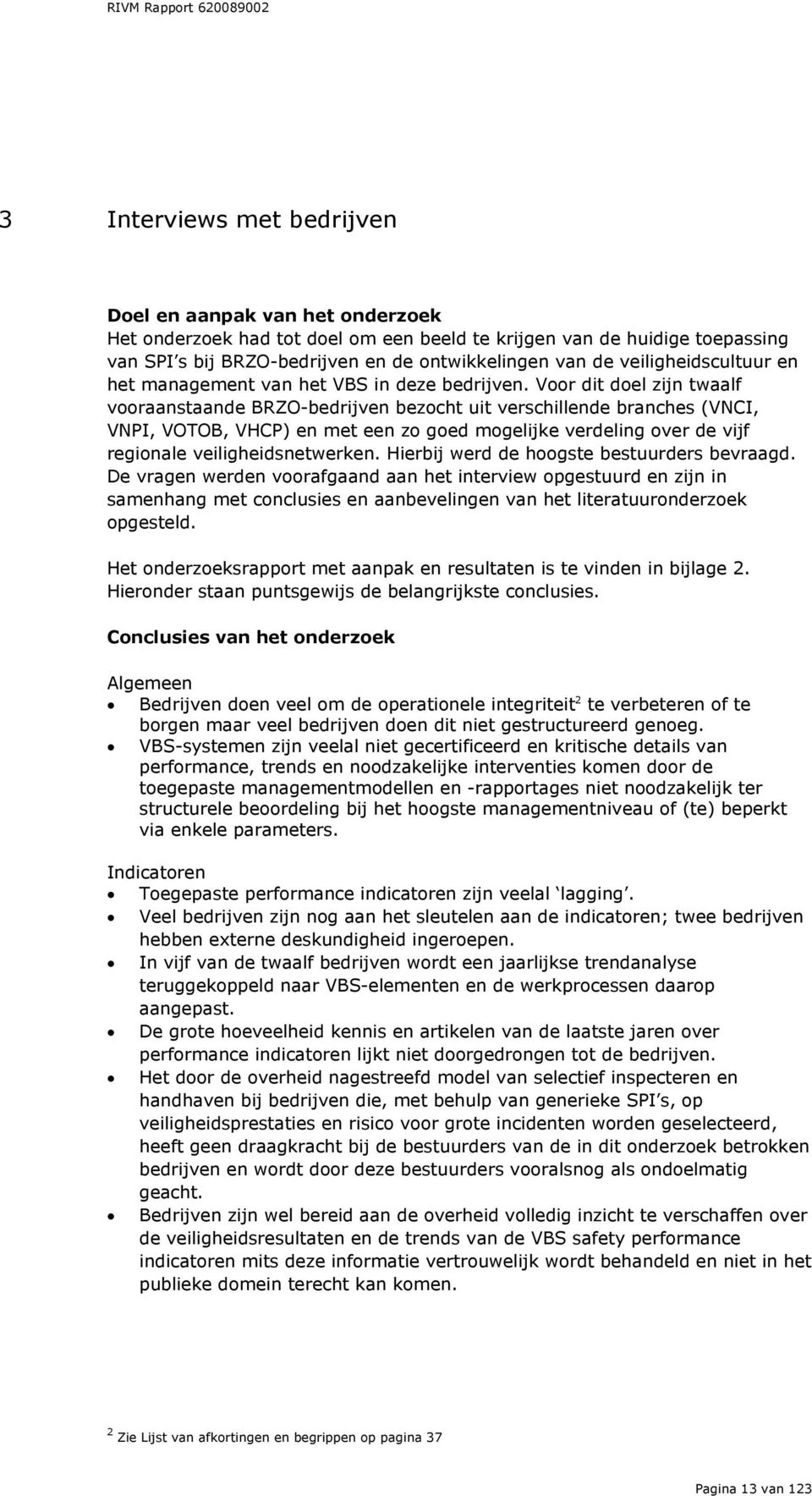 Voor dit doel zijn twaalf vooraanstaande BRZO-bedrijven bezocht uit verschillende branches (VNCI, VNPI, VOTOB, VHCP) en met een zo goed mogelijke verdeling over de vijf regionale veiligheidsnetwerken.