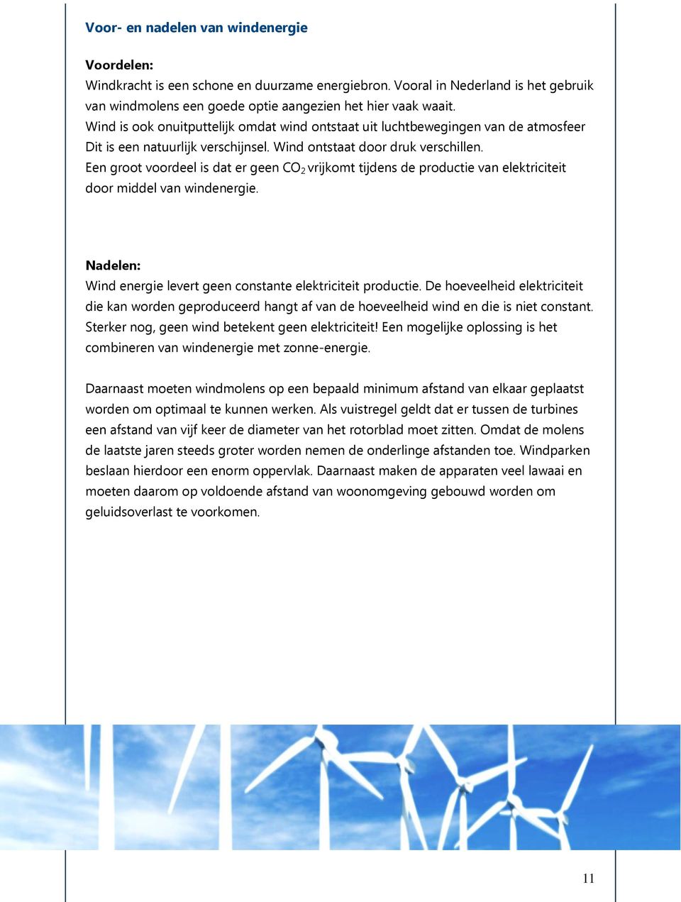 Een groot voordeel is dat er geen CO 2 vrijkomt tijdens de productie van elektriciteit door middel van windenergie. Nadelen: Wind energie levert geen constante elektriciteit productie.