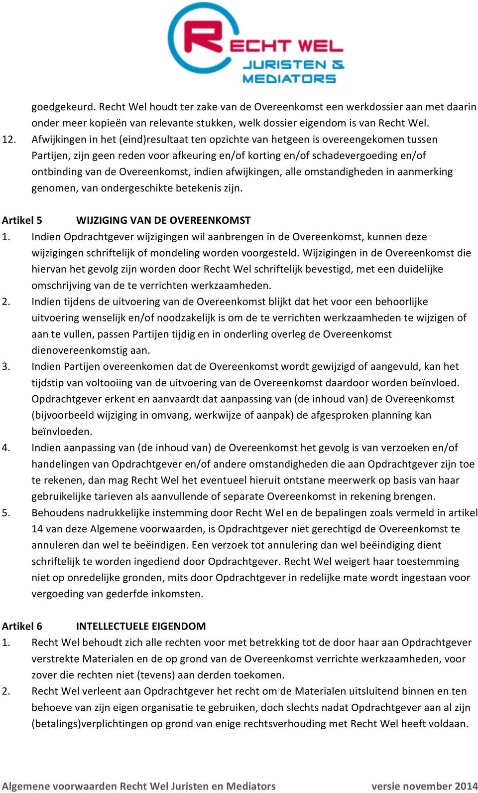 Overeenkomst, indien afwijkingen, alle omstandigheden in aanmerking genomen, van ondergeschikte betekenis zijn. Artikel 5 WIJZIGING VAN DE OVEREENKOMST 1.