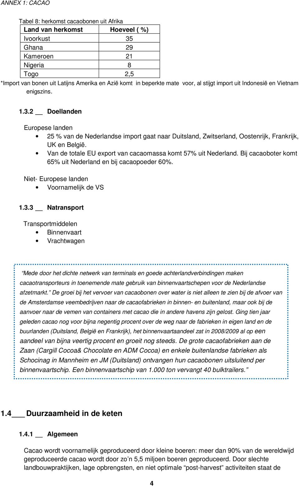 2 Doellanden Europese landen 25 % van de Nederlandse import gaat naar Duitsland, Zwitserland, Oostenrijk, Frankrijk, UK en België. Van de totale EU export van cacaomassa komt 57% uit Nederland.