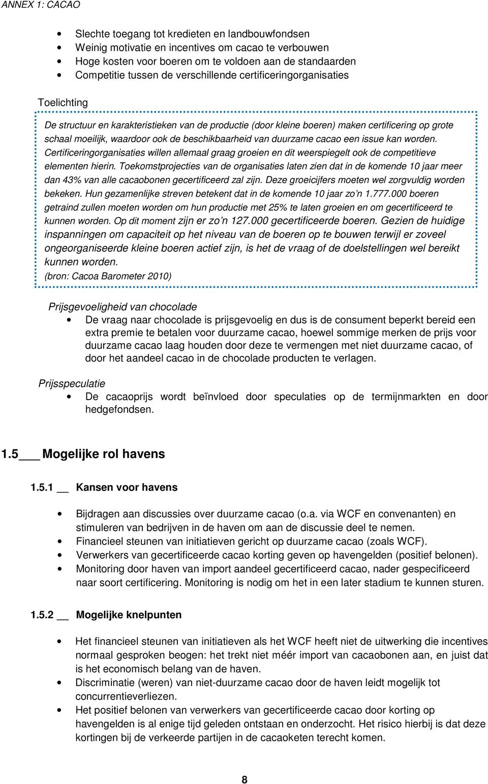 beschikbaarheid van duurzame cacao een issue kan worden. Certificeringorganisaties willen allemaal graag groeien en dit weerspiegelt ook de competitieve elementen hierin.