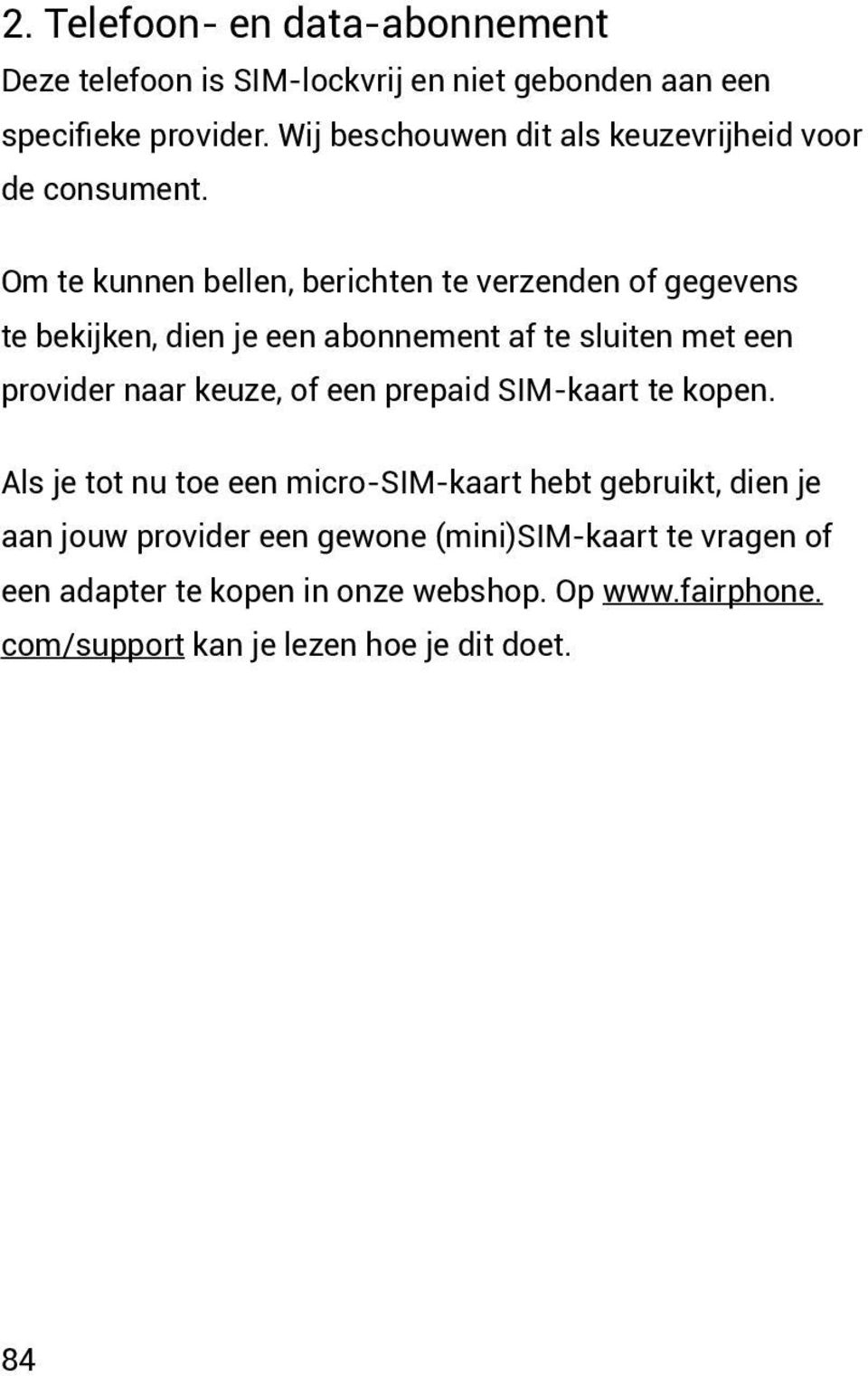 Om te kunnen bellen, berichten te verzenden of gegevens te bekijken, dien je een abonnement af te sluiten met een provider naar keuze, of