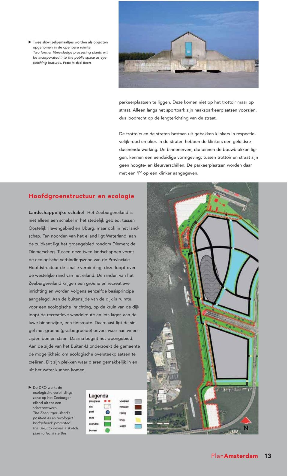 Alleen langs het sportpark zijn haaksparkeerplaatsen voorzien, dus loodrecht op de lengterichting van de straat.