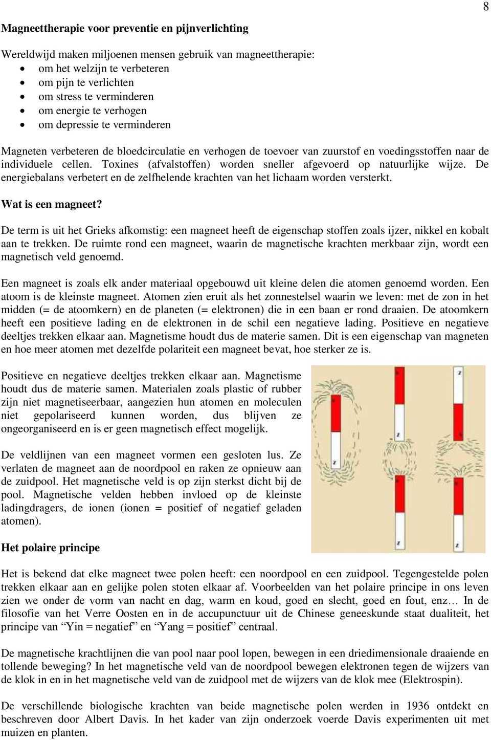 Toxines (afvalstoffen) worden sneller afgevoerd op natuurlijke wijze. De energiebalans verbetert en de zelfhelende krachten van het lichaam worden versterkt. Wat is een magneet?