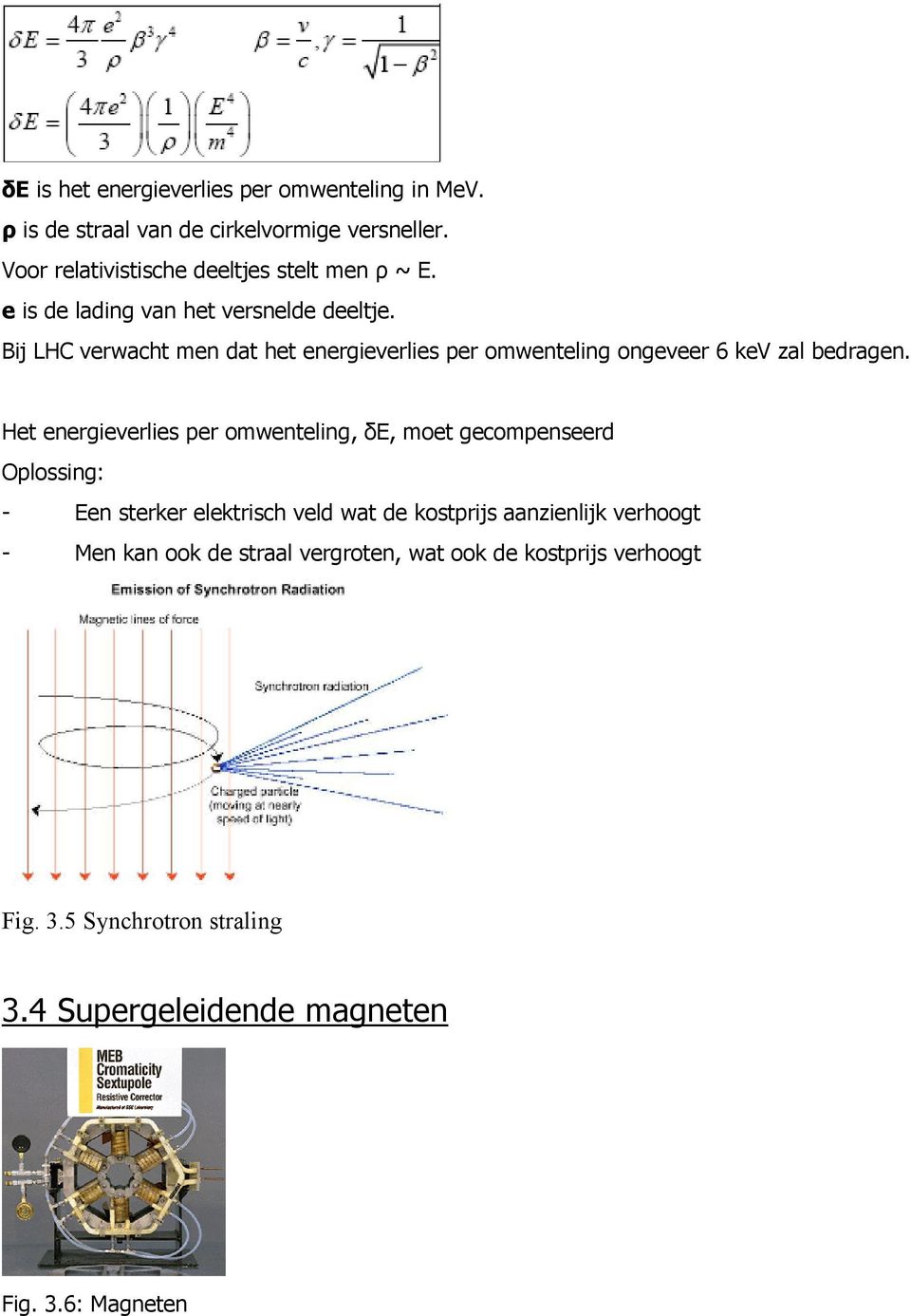 Bij LHC verwacht men dat het energieverlies per omwenteling ongeveer 6 kev zal bedragen.