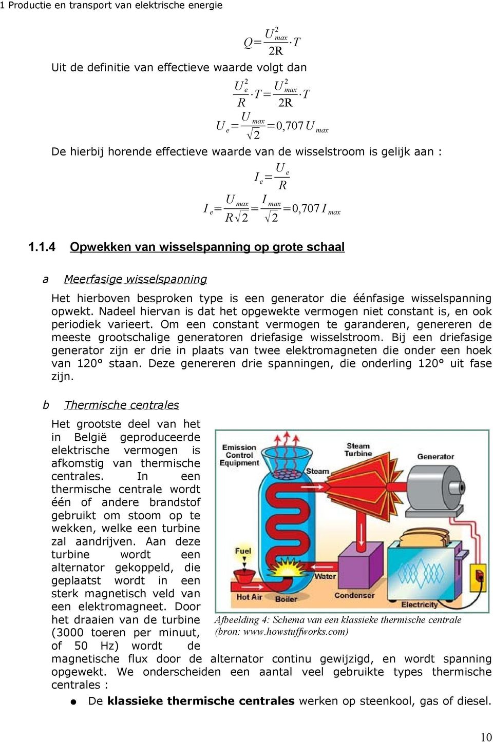 1.4 a Ue R U max I max = =0,707 I max R 2 2 Opwekken van wisselspanning op grote schaal Meerfasige wisselspanning Het hierboven besproken type is een generator die éénfasige wisselspanning opwekt.