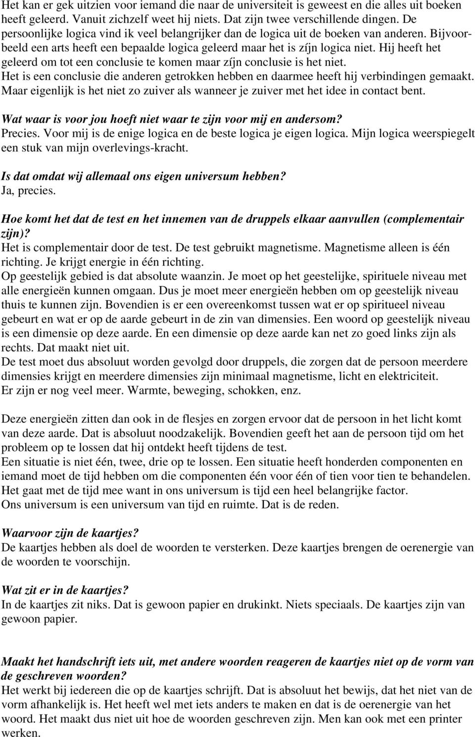 Hij heeft het geleerd om tot een conclusie te komen maar zíjn conclusie is het niet. Het is een conclusie die anderen getrokken hebben en daarmee heeft hij verbindingen gemaakt.