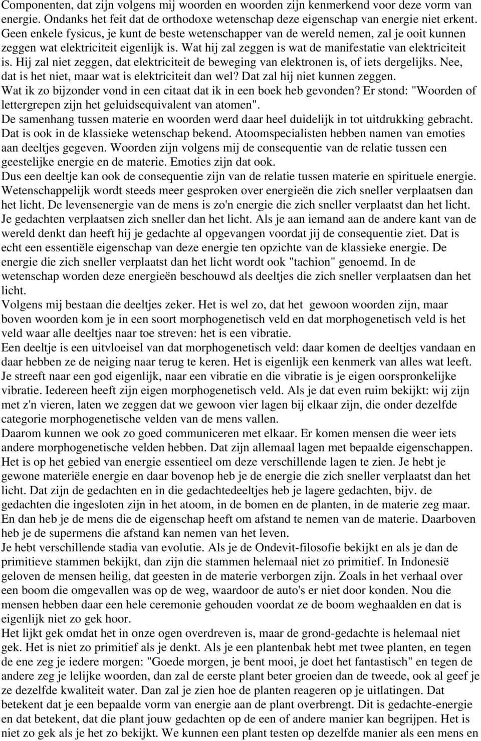 Hij zal niet zeggen, dat elektriciteit de beweging van elektronen is, of iets dergelijks. Nee, dat is het niet, maar wat is elektriciteit dan wel? Dat zal hij niet kunnen zeggen.