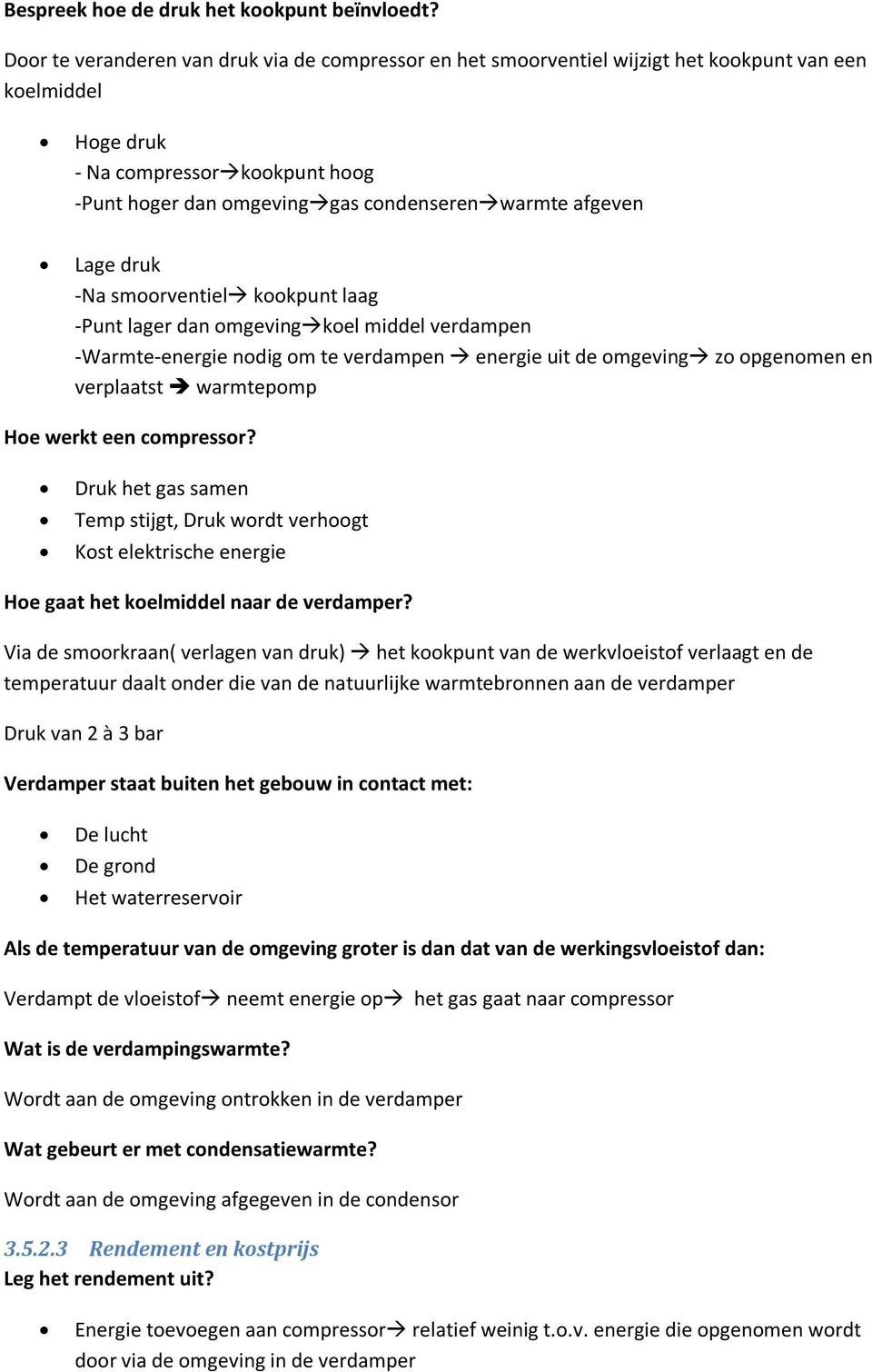 afgeven Lage druk -Na smoorventiel kookpunt laag -Punt lager dan omgeving koel middel verdampen -Warmte-energie nodig om te verdampen energie uit de omgeving zo opgenomen en verplaatst warmtepomp Hoe