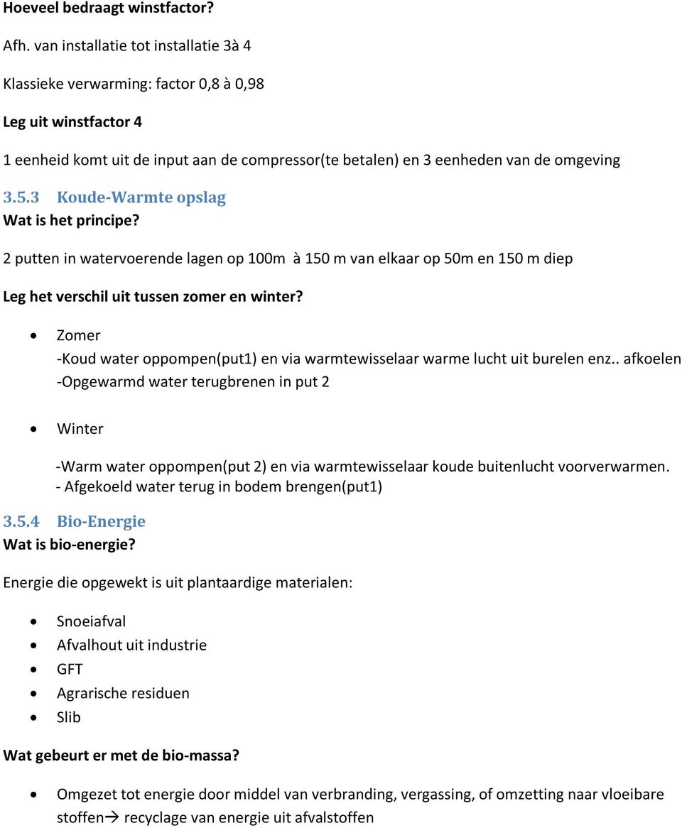 3 Koude-Warmte opslag Wat is het principe? 2 putten in watervoerende lagen op 100m à 150 m van elkaar op 50m en 150 m diep Leg het verschil uit tussen zomer en winter?