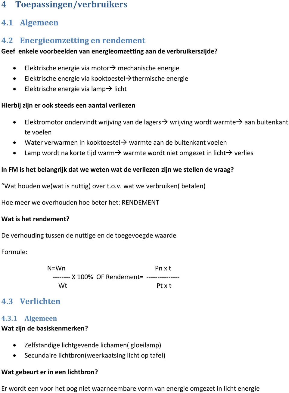 Elektromotor ondervindt wrijving van de lagers wrijving wordt warmte aan buitenkant te voelen Water verwarmen in kooktoestel warmte aan de buitenkant voelen Lamp wordt na korte tijd warm warmte wordt