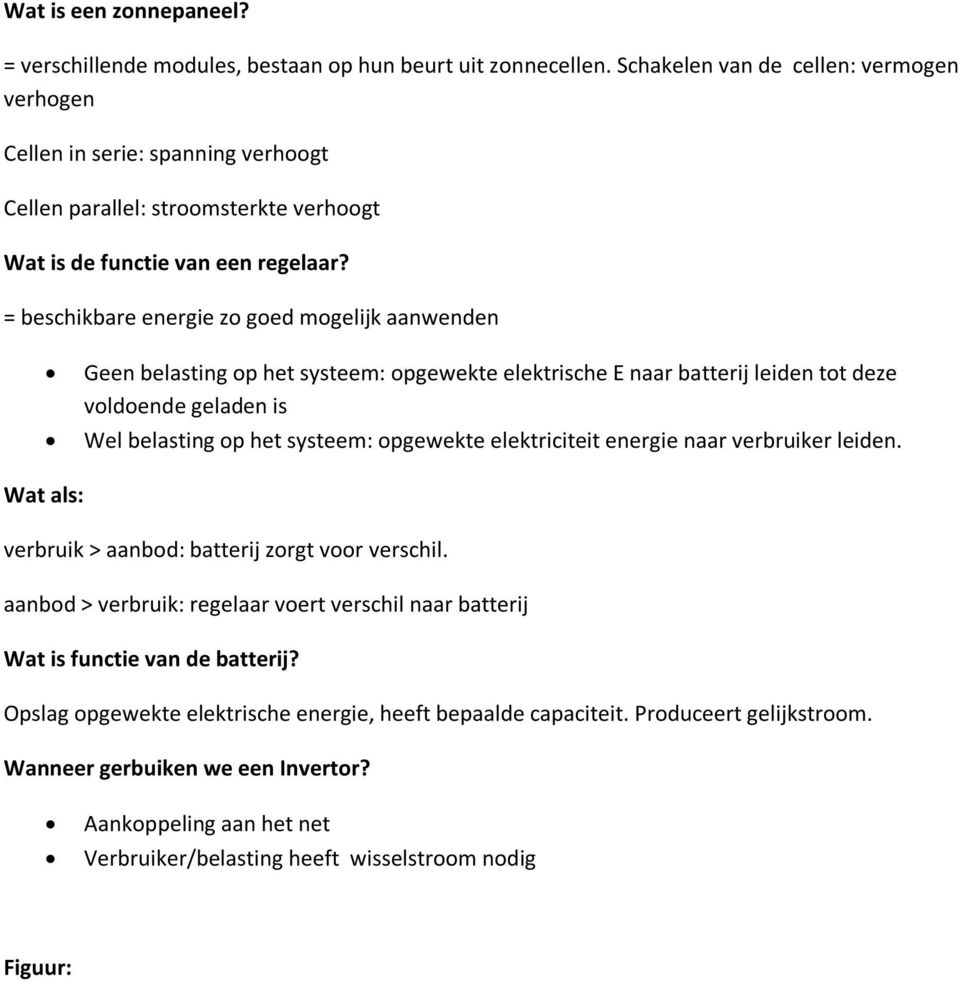 = beschikbare energie zo goed mogelijk aanwenden Wat als: Geen belasting op het systeem: opgewekte elektrische E naar batterij leiden tot deze voldoende geladen is Wel belasting op het systeem:
