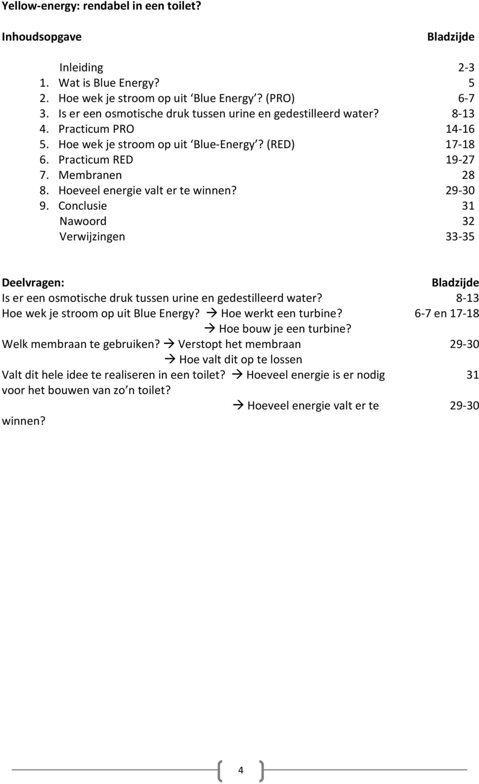 Hoeveel energie valt er te winnen? 29-30 9. Conclusie 31 Nawoord 32 Verwijzingen 33-35 Deelvragen: Bladzijde Is er een osmotische druk tussen urine en gedestilleerd water?