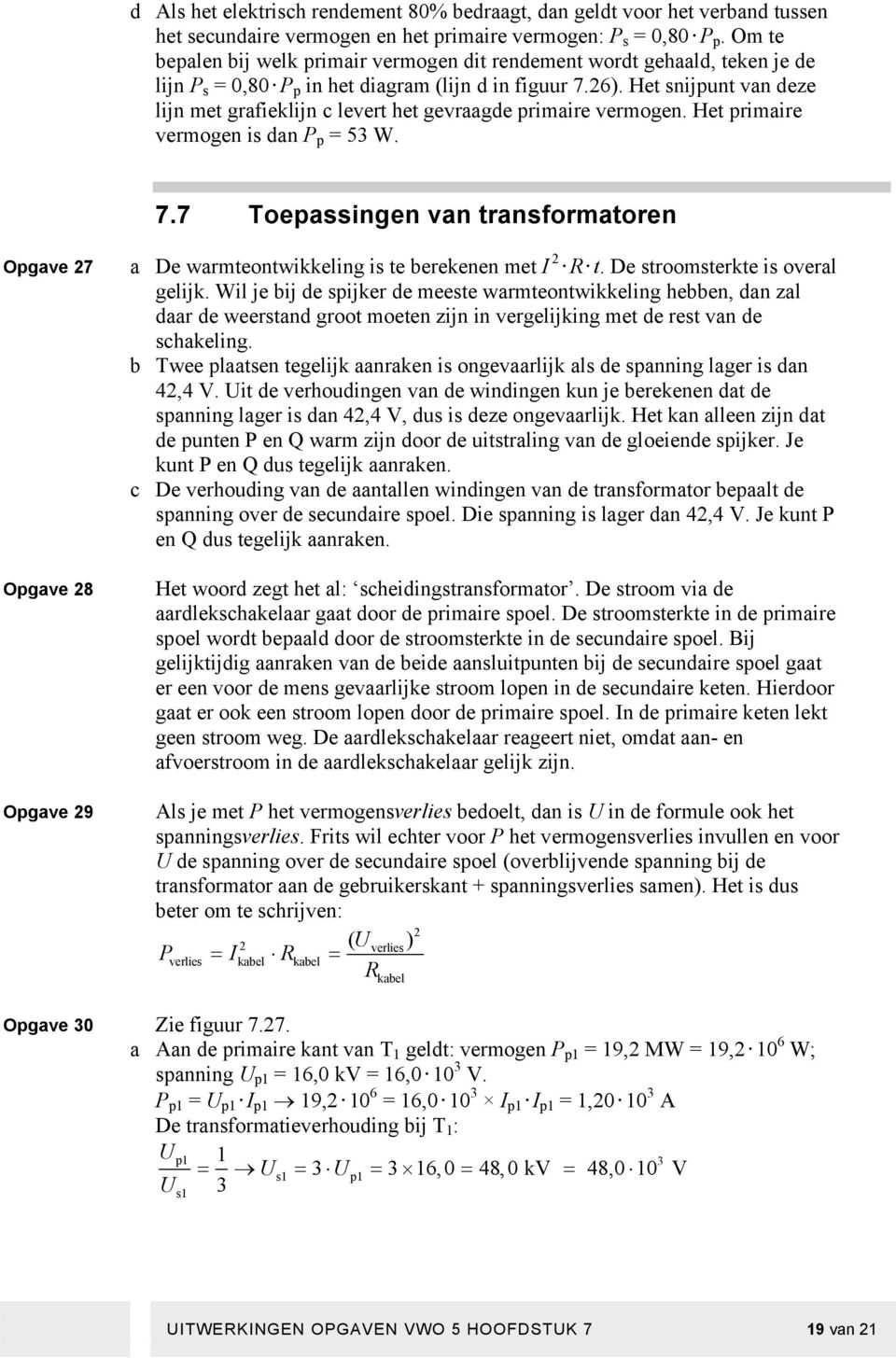 Het snijpunt van deze lijn met grafieklijn c levert het gevraagde primaire vermogen. Het primaire vermogen is dan P p = 53 W. 7.