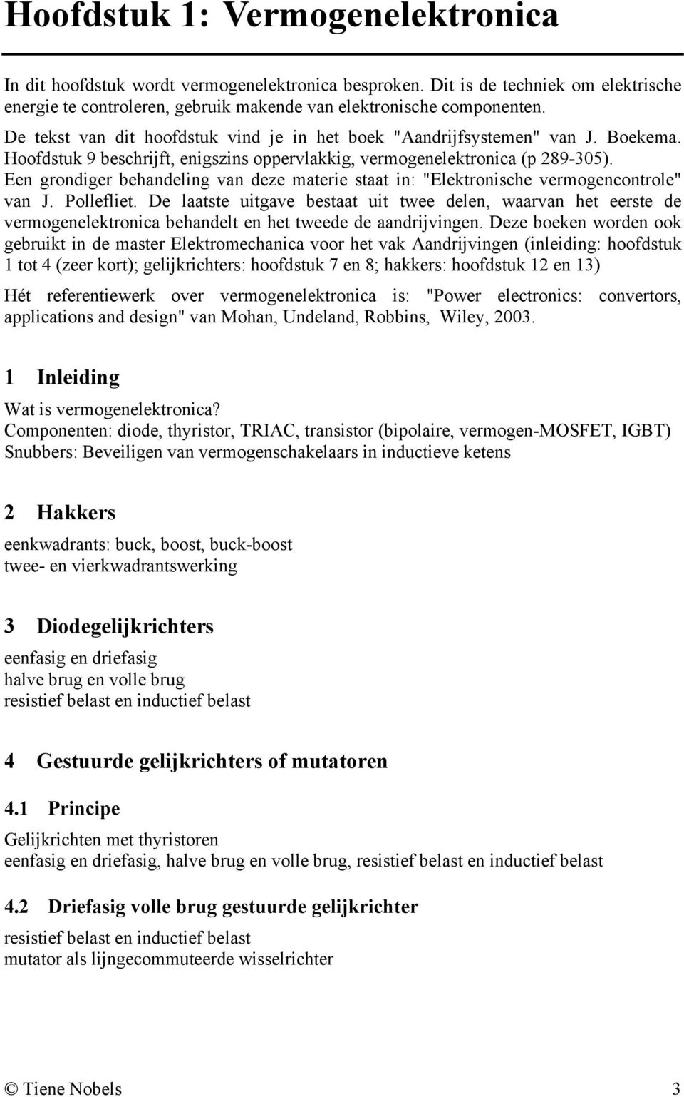 Een grondiger behandeling van deze materie staat in: "Elektronische vermogencontrole" van J. Pollefliet.