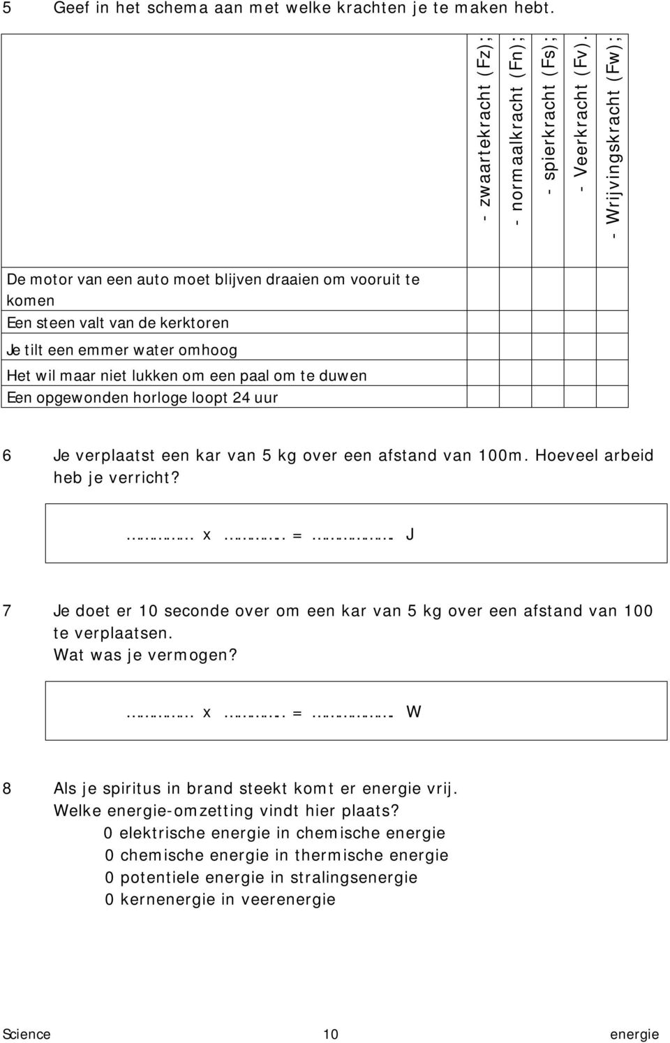 Een opgewonden horloge loopt 24 uur 6 Je verplaatst een kar van 5 kg over een afstand van 100m. Hoeveel arbeid heb je verricht? x.. =.