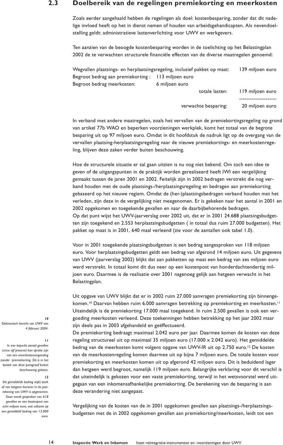 Ten aanzien van de beoogde kostenbesparing worden in de toelichting op het Belastingplan 2002 de te verwachten structurele financiële effecten van de diverse maatregelen genoemd: Wegvallen