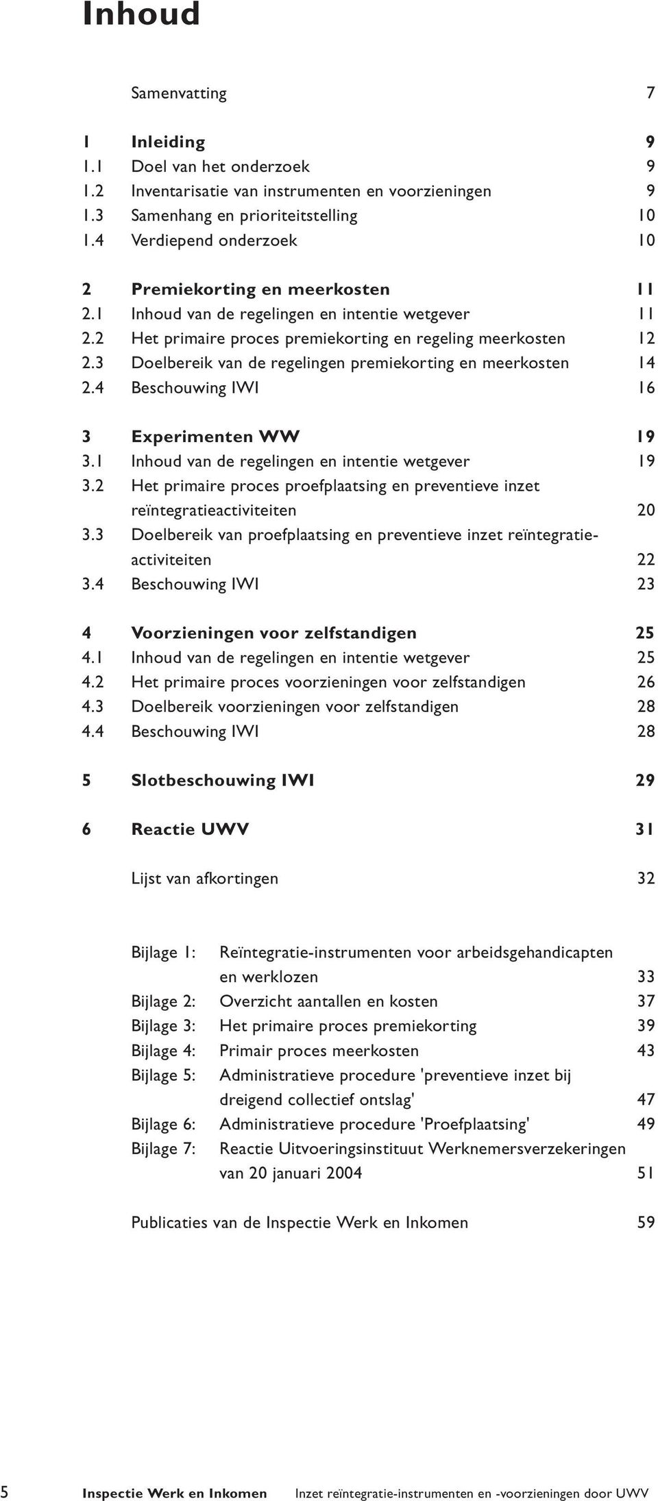 3 Doelbereik van de regelingen premiekorting en meerkosten 14 2.4 Beschouwing IWI 16 3 Experimenten WW 19 3.1 Inhoud van de regelingen en intentie wetgever 19 3.