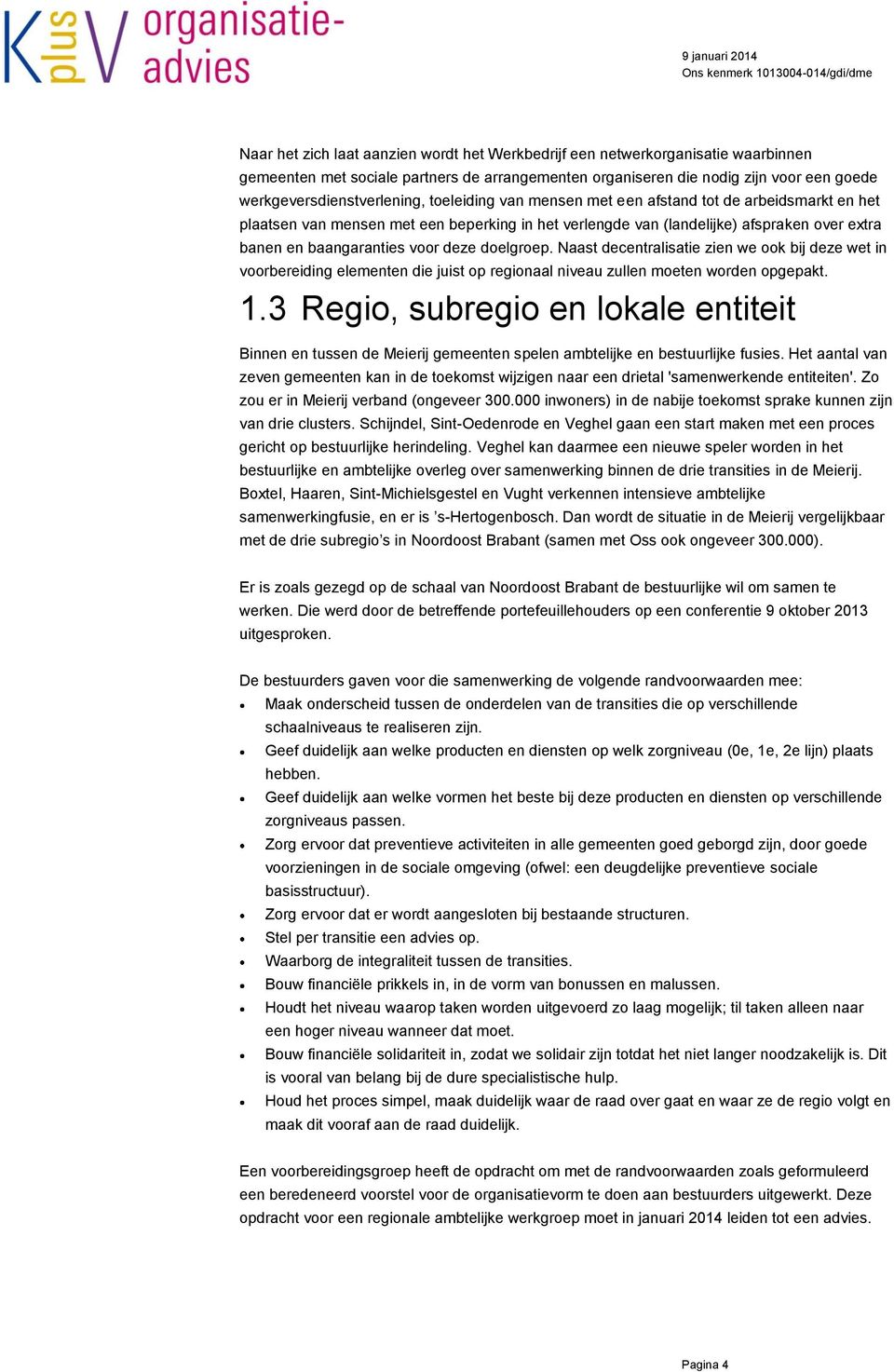 doelgroep. Naast decentralisatie zien we ook bij deze wet in voorbereiding elementen die juist op regionaal niveau zullen moeten worden opgepakt. 1.