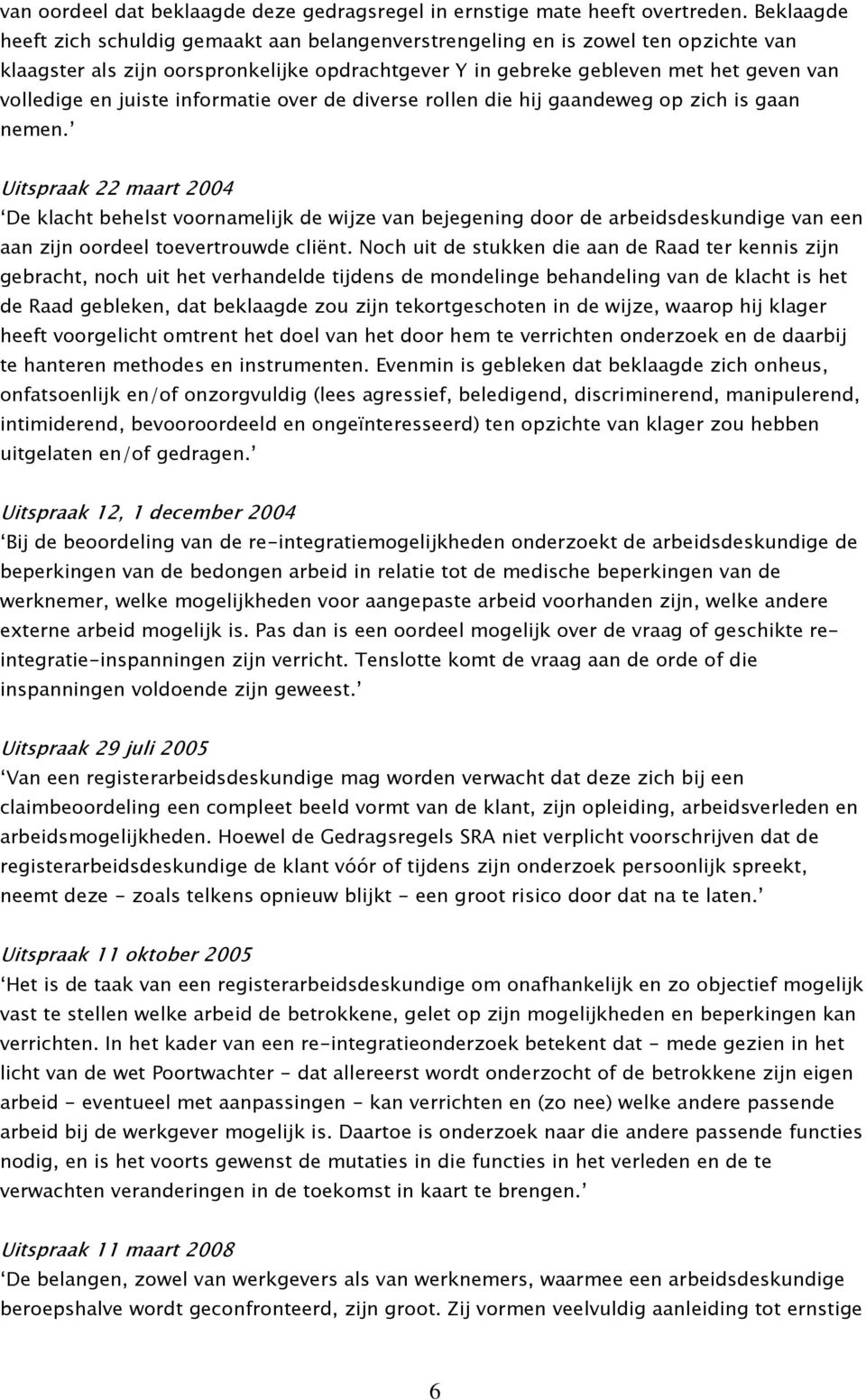 juiste informatie over de diverse rollen die hij gaandeweg op zich is gaan nemen.