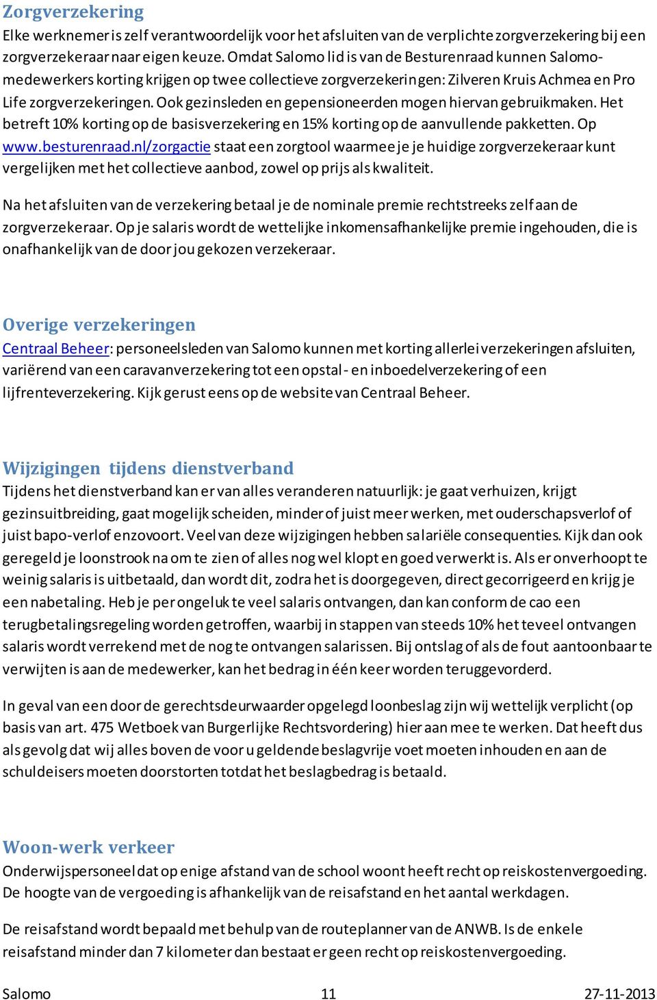 Ook gezinsleden en gepensioneerden mogen hiervan gebruikmaken. Het betreft 10% korting op de basisverzekering en 15% korting op de aanvullende pakketten. Op www.besturenraad.