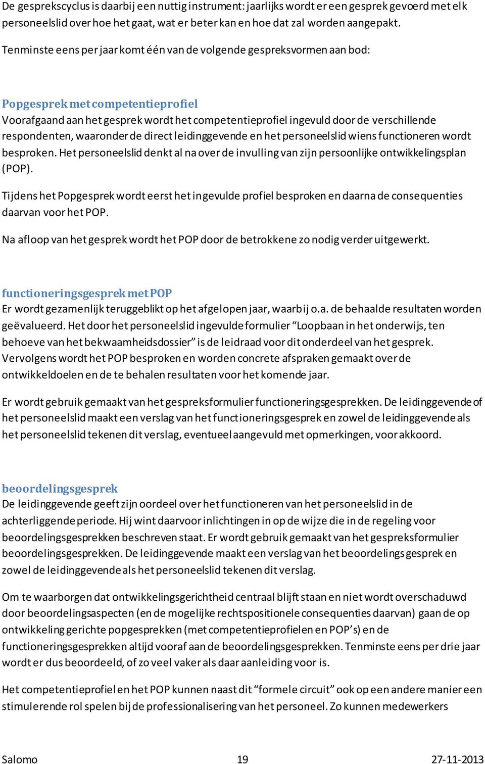 respondenten, waaronder de direct leidinggevende en het personeelslid wiens functioneren wordt besproken. Het personeelslid denkt al na over de invulling van zijn persoonlijke ontwikkelingsplan (POP).