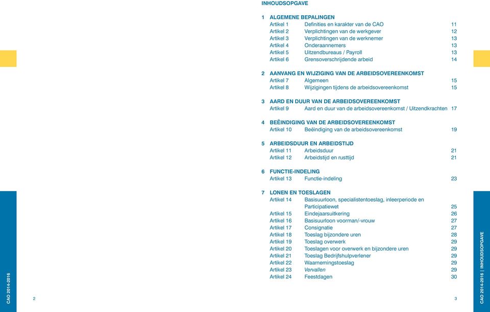 arbeidsovereenkomst 15 3 Aard en duur van de arbeidsovereenkomst Artikel 9 Aard en duur van de arbeidsovereenkomst / Uitzendkrachten 17 4 Beëindiging van de arbeidsovereenkomst Artikel 10 Beëindiging