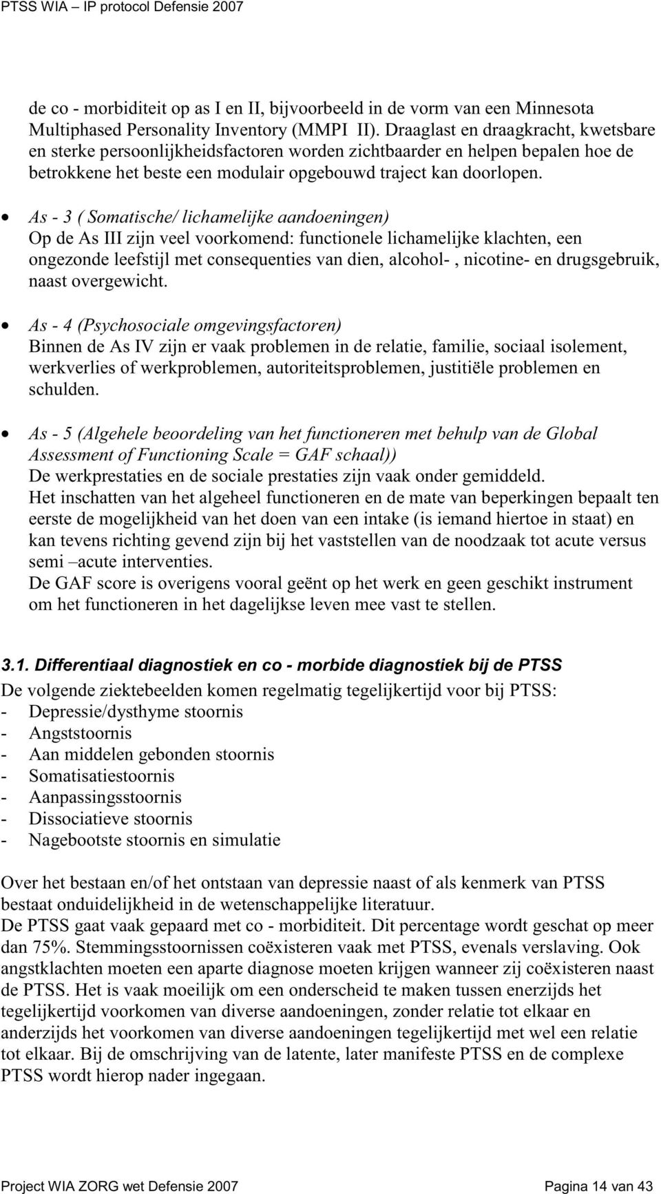 As - 3 ( Somatische/ lichamelijke aandoeningen) Op de As III zijn veel voorkomend: functionele lichamelijke klachten, een ongezonde leefstijl met consequenties van dien, alcohol-, nicotine- en