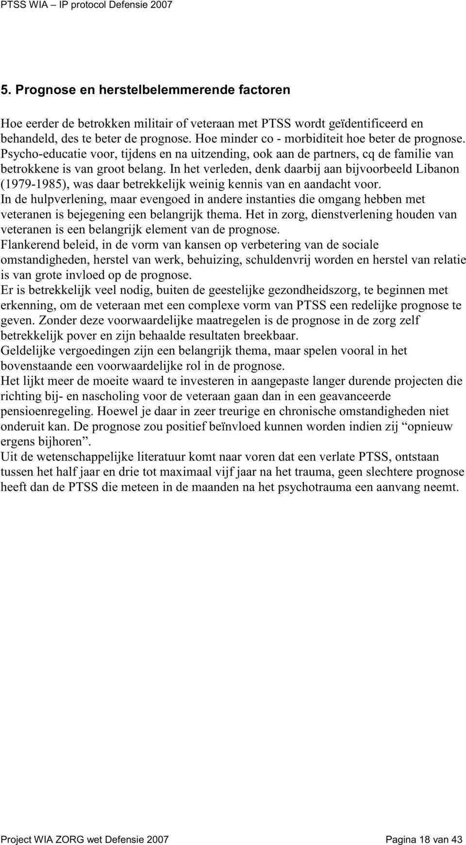 In het verleden, denk daarbij aan bijvoorbeeld Libanon (1979-1985), was daar betrekkelijk weinig kennis van en aandacht voor.