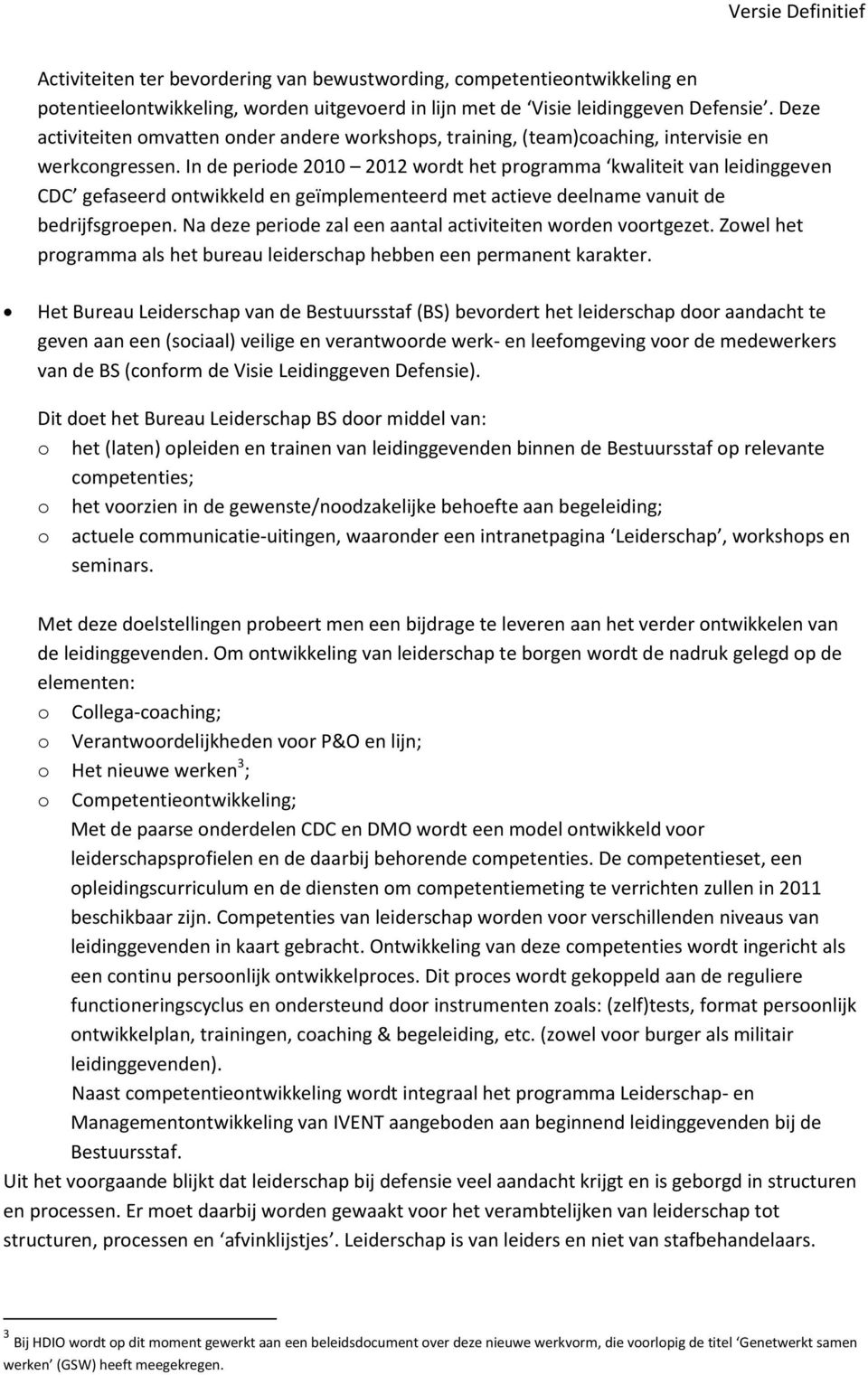 In de periode 2010 2012 wordt het programma kwaliteit van leidinggeven CDC gefaseerd ontwikkeld en geïmplementeerd met actieve deelname vanuit de bedrijfsgroepen.