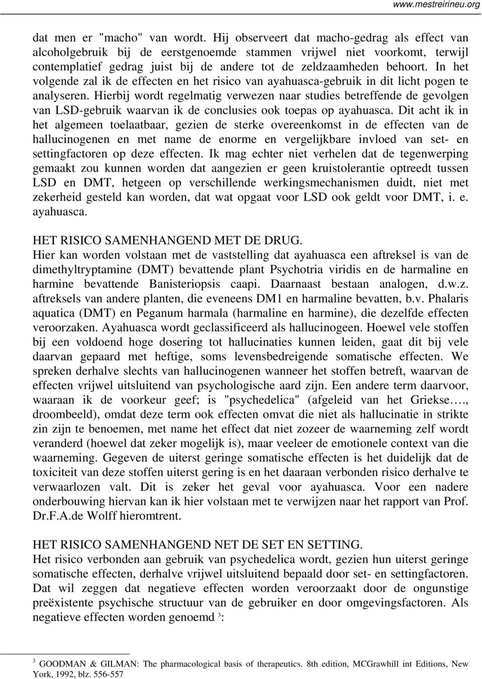 In het volgende zal ik de effecten en het risico van ayahuasca-gebruik in dit licht pogen te analyseren.