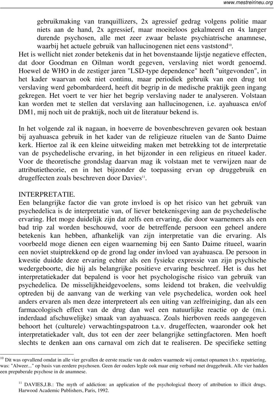 Het is wellicht niet zonder betekenis dat in het bovenstaande lijstje negatieve effecten, dat door Goodman en Oilman wordt gegeven, verslaving niet wordt genoemd.